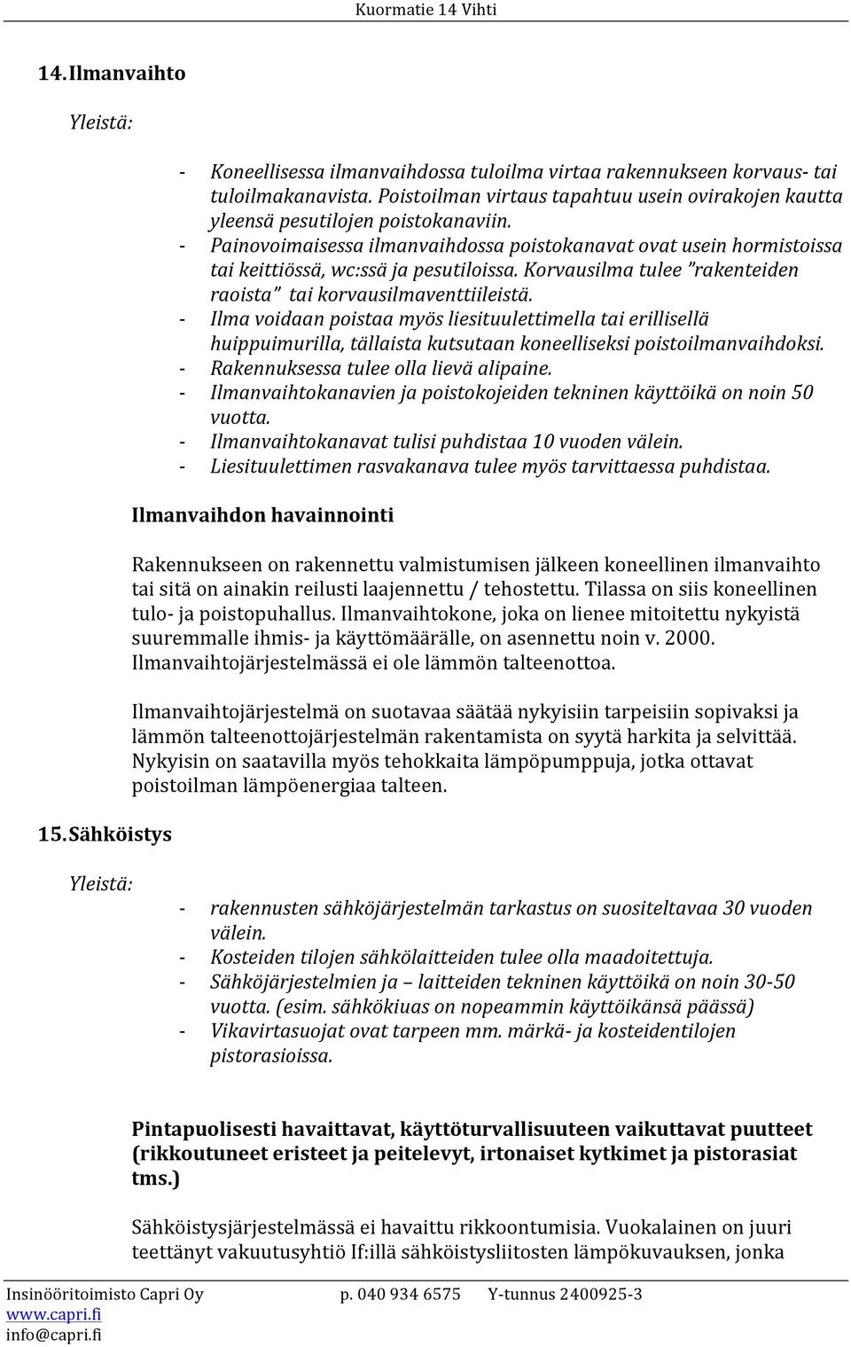 Korvausilma tulee rakenteiden raoista tai korvausilmaventtiileistä. Ilma voidaan poistaa myös liesituulettimella tai erillisellä huippuimurilla, tällaista kutsutaan koneelliseksi poistoilmanvaihdoksi.