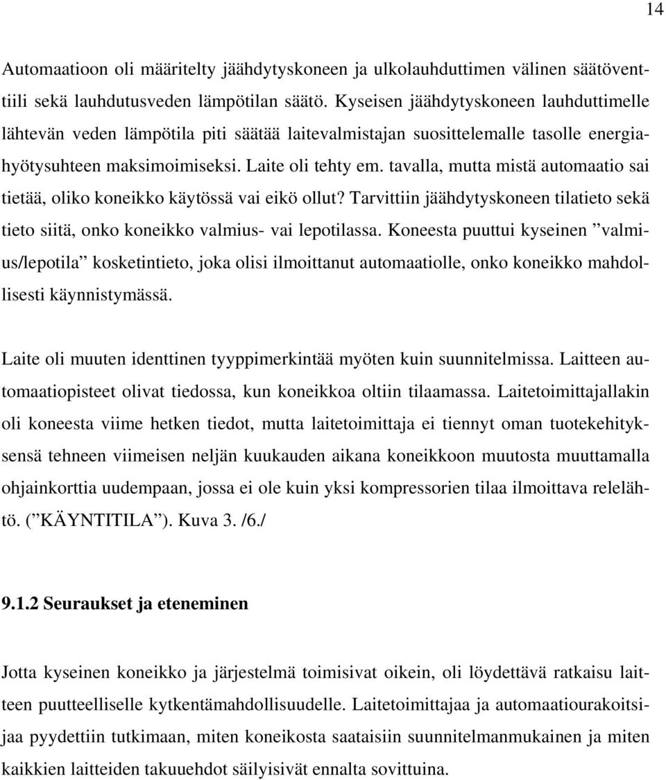 tavalla, mutta mistä automaatio sai tietää, oliko koneikko käytössä vai eikö ollut? Tarvittiin jäähdytyskoneen tilatieto sekä tieto siitä, onko koneikko valmius- vai lepotilassa.