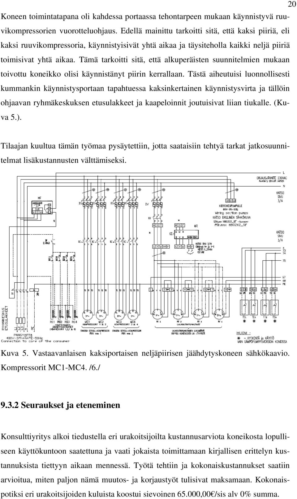 Tämä tarkoitti sitä, että alkuperäisten suunnitelmien mukaan toivottu koneikko olisi käynnistänyt piirin kerrallaan.