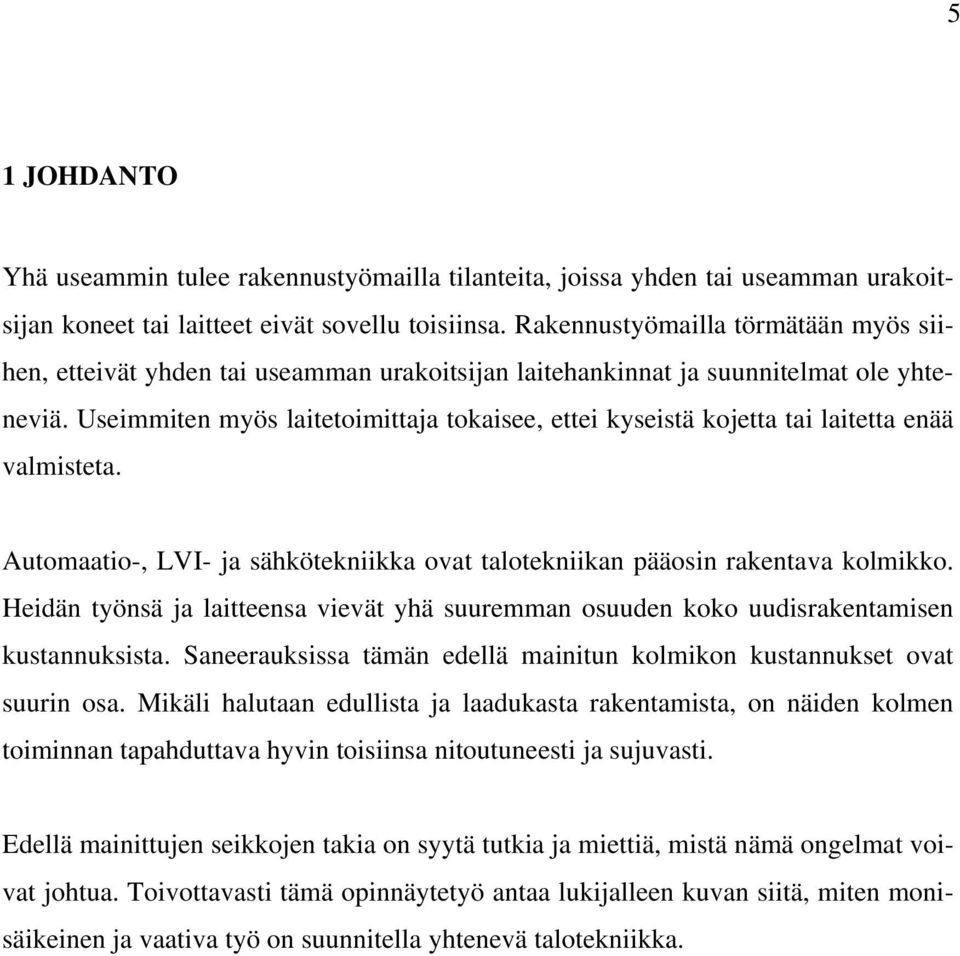 Useimmiten myös laitetoimittaja tokaisee, ettei kyseistä kojetta tai laitetta enää valmisteta. Automaatio-, LVI- ja sähkötekniikka ovat talotekniikan pääosin rakentava kolmikko.