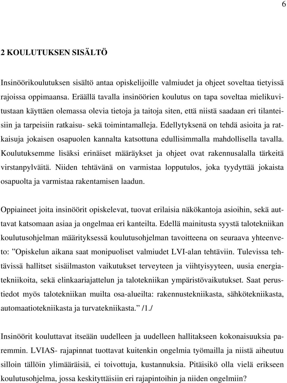 toimintamalleja. Edellytyksenä on tehdä asioita ja ratkaisuja jokaisen osapuolen kannalta katsottuna edullisimmalla mahdollisella tavalla.