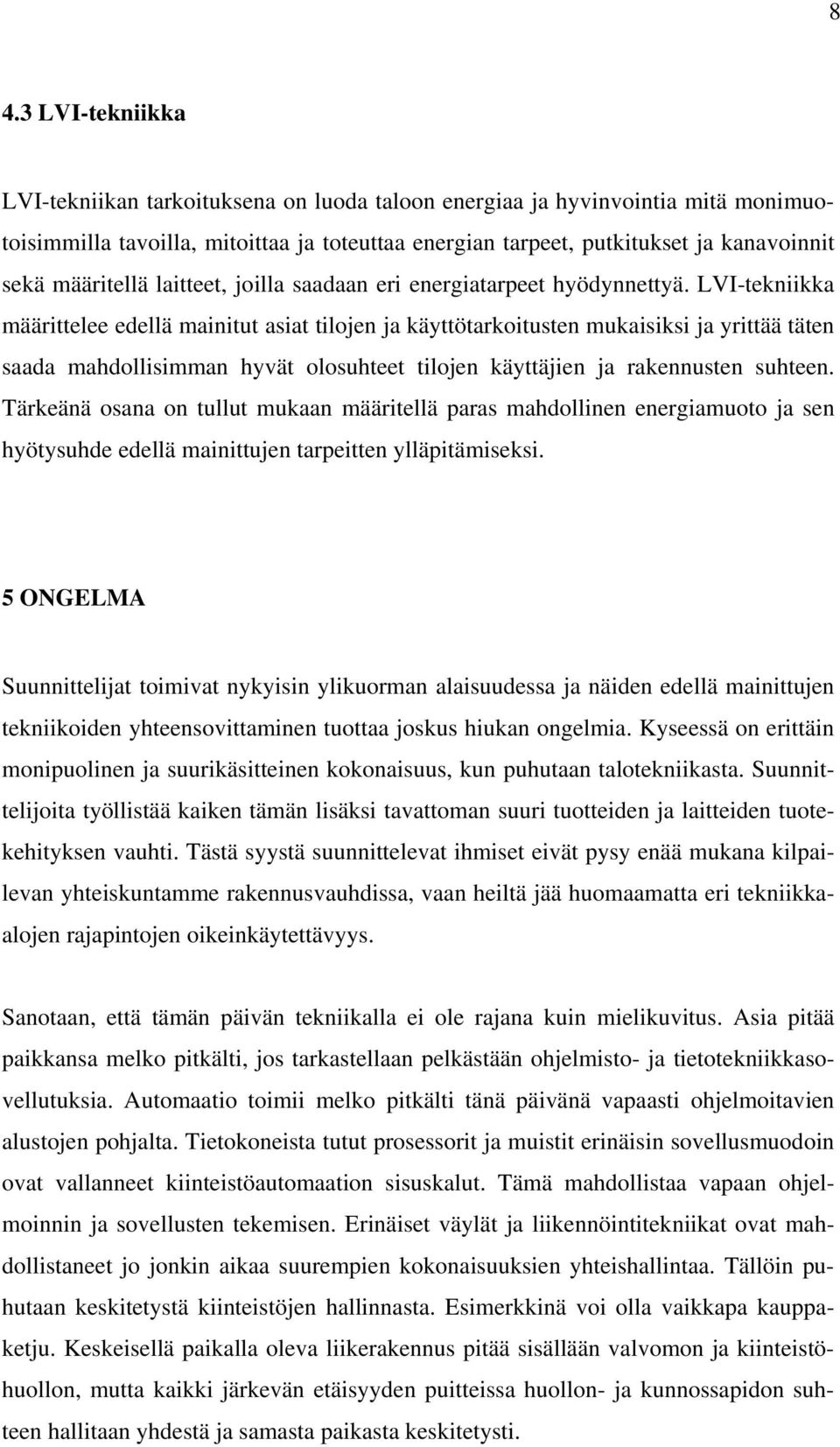 LVI-tekniikka määrittelee edellä mainitut asiat tilojen ja käyttötarkoitusten mukaisiksi ja yrittää täten saada mahdollisimman hyvät olosuhteet tilojen käyttäjien ja rakennusten suhteen.