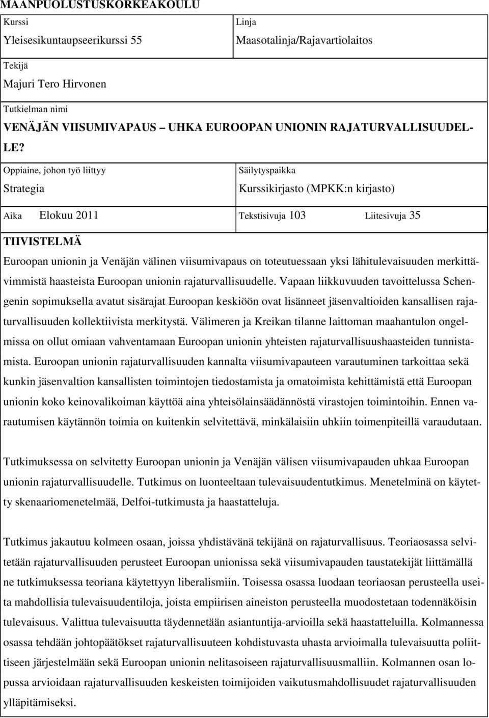 Oppiaine, johon työ liittyy Strategia Aika Elokuu 2011 Säilytyspaikka Kurssikirjasto (MPKK:n kirjasto) Tekstisivuja 103 Liitesivuja 35 TIIVISTELMÄ Euroopan unionin ja Venäjän välinen viisumivapaus on