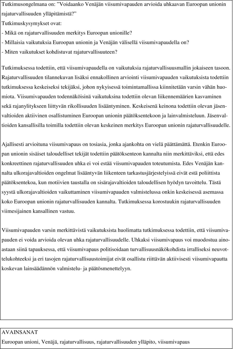 - Miten vaikutukset kohdistuvat rajaturvallisuuteen? Tutkimuksessa todettiin, että viisumivapaudella on vaikutuksia rajaturvallisuusmallin jokaiseen tasoon.