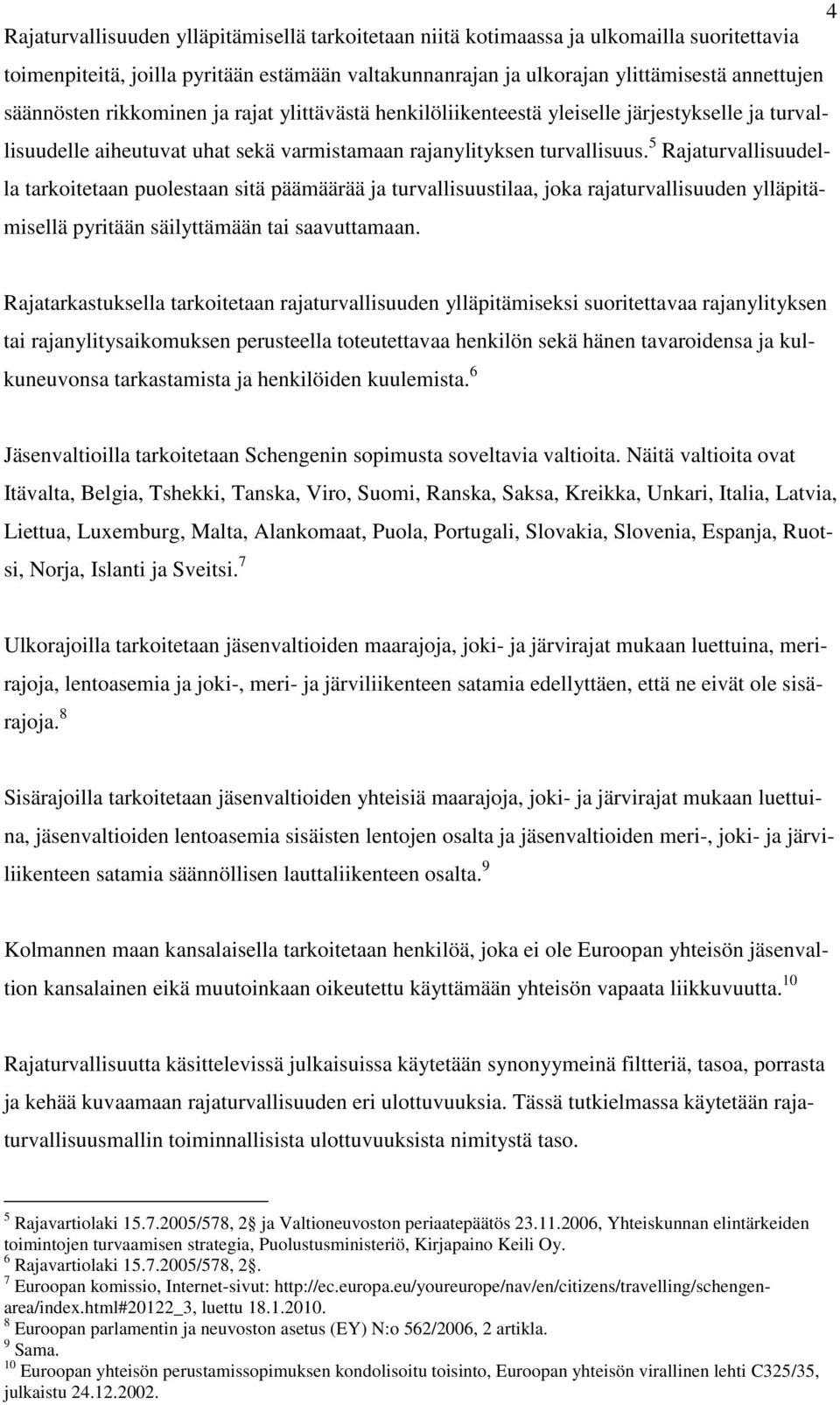 5 Rajaturvallisuudella tarkoitetaan puolestaan sitä päämäärää ja turvallisuustilaa, joka rajaturvallisuuden ylläpitämisellä pyritään säilyttämään tai saavuttamaan.