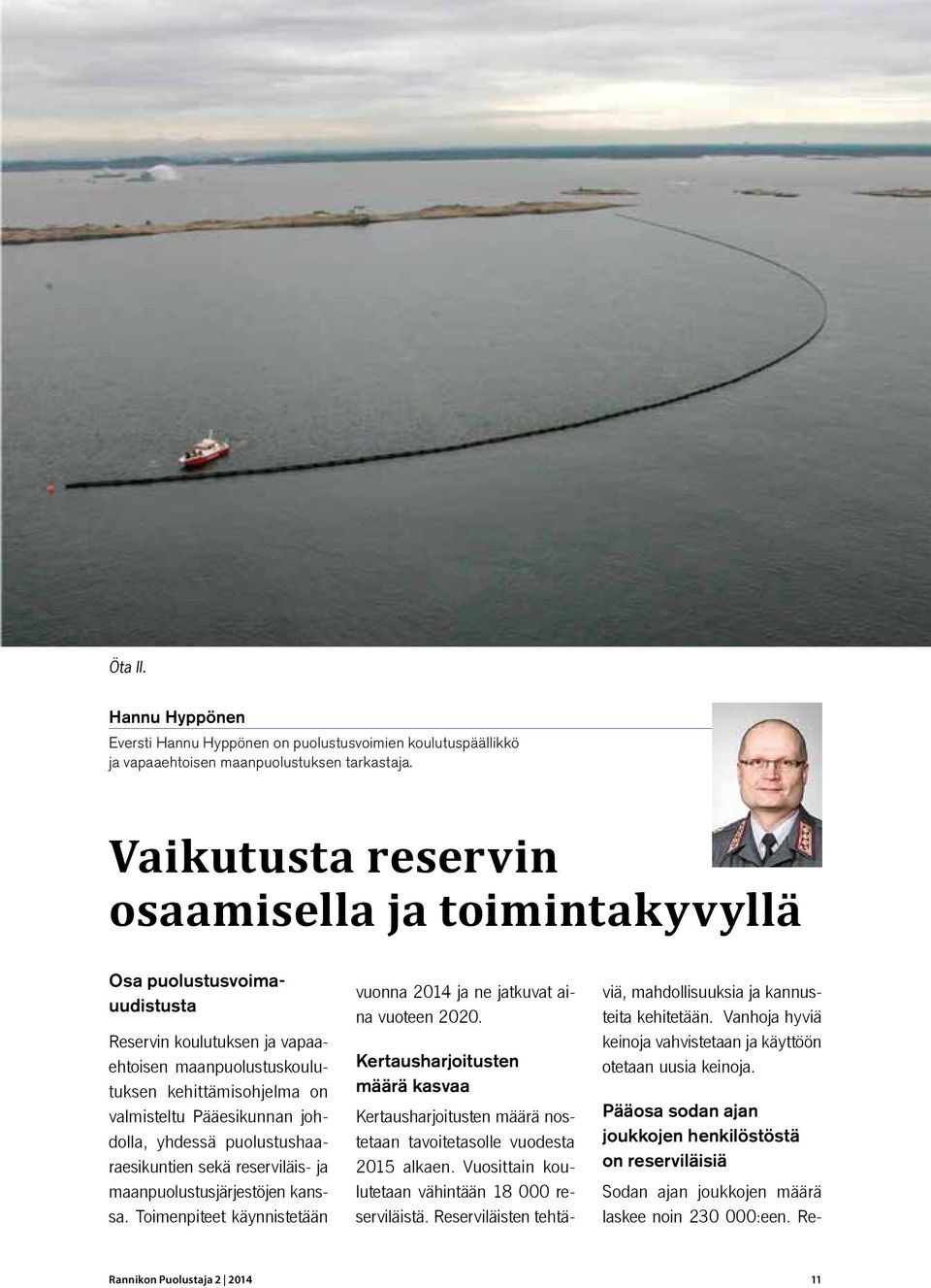 yhdessä puolustushaaraesikuntien sekä reserviläis- ja maanpuolustusjärjestöjen kanssa. Toimenpiteet käynnistetään vuonna 2014 ja ne jatkuvat aina vuoteen 2020.