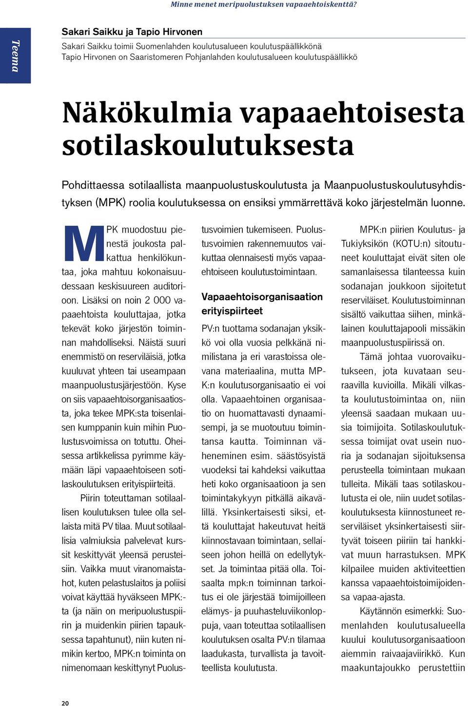 vapaaehtoisesta sotilaskoulutuksesta Pohdittaessa sotilaallista maanpuolustuskoulutusta ja Maanpuolustuskoulutus yhdistyksen (MPK) roolia koulutuksessa on ensiksi ymmärrettävä koko järjestelmän