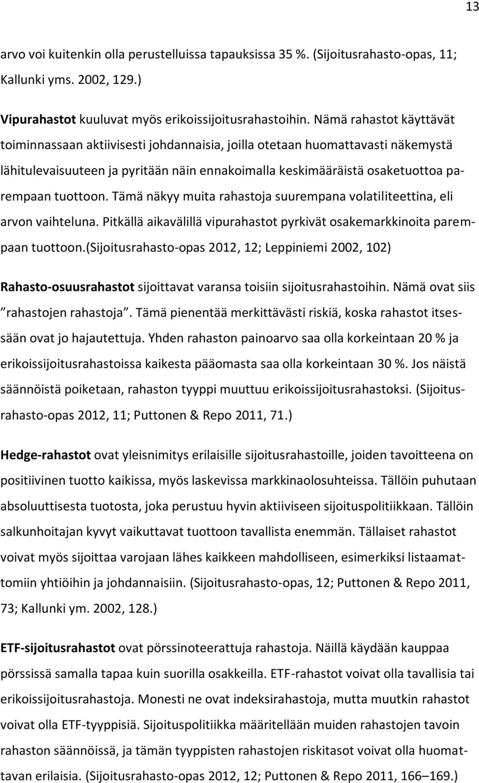 Tämä näkyy muita rahastoja suurempana volatiliteettina, eli arvon vaihteluna. Pitkällä aikavälillä vipurahastot pyrkivät osakemarkkinoita parempaan tuottoon.