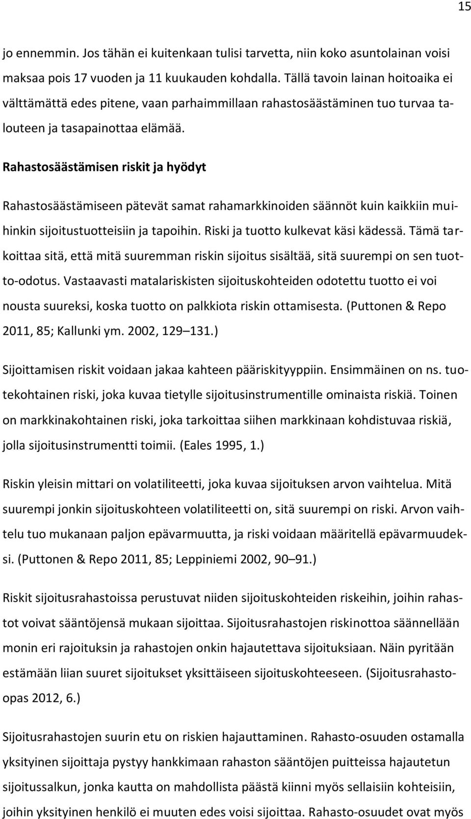 Rahastosäästämisen riskit ja hyödyt Rahastosäästämiseen pätevät samat rahamarkkinoiden säännöt kuin kaikkiin muihinkin sijoitustuotteisiin ja tapoihin. Riski ja tuotto kulkevat käsi kädessä.