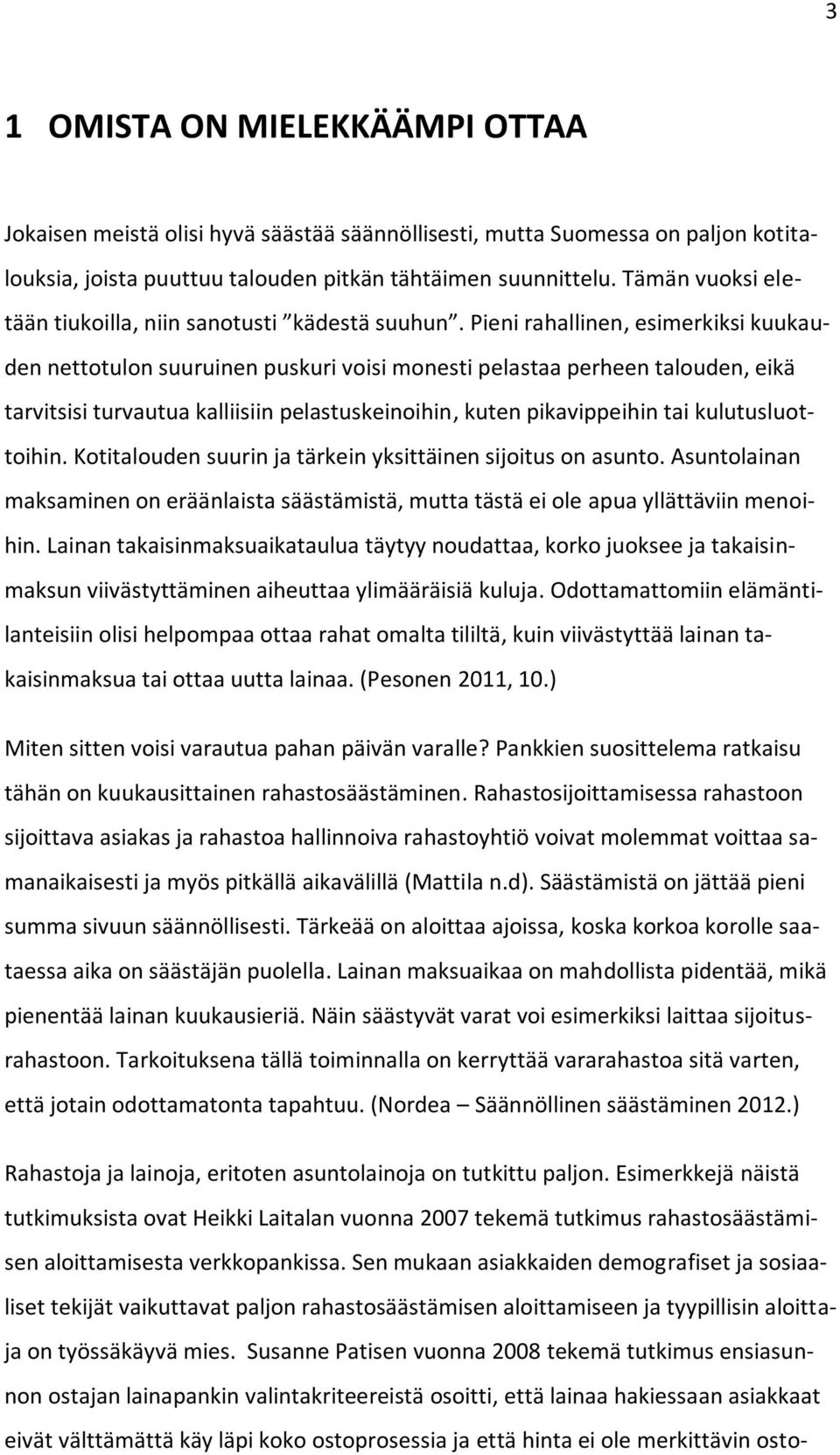 Pieni rahallinen, esimerkiksi kuukauden nettotulon suuruinen puskuri voisi monesti pelastaa perheen talouden, eikä tarvitsisi turvautua kalliisiin pelastuskeinoihin, kuten pikavippeihin tai