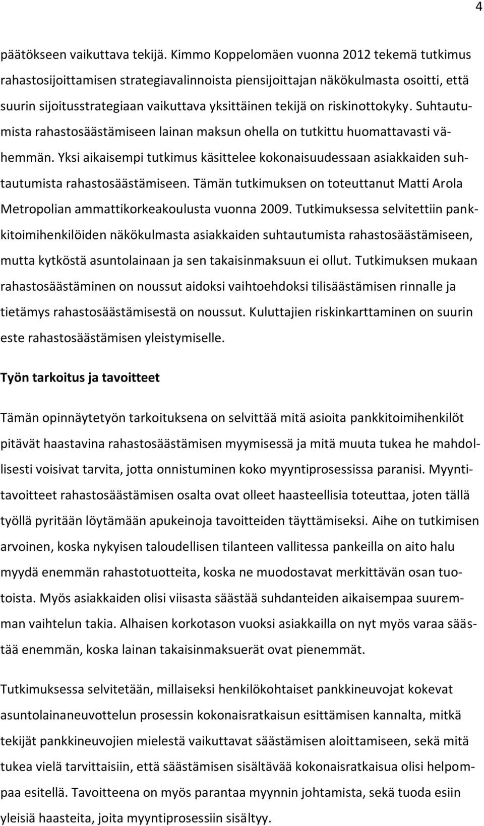 riskinottokyky. Suhtautumista rahastosäästämiseen lainan maksun ohella on tutkittu huomattavasti vähemmän.