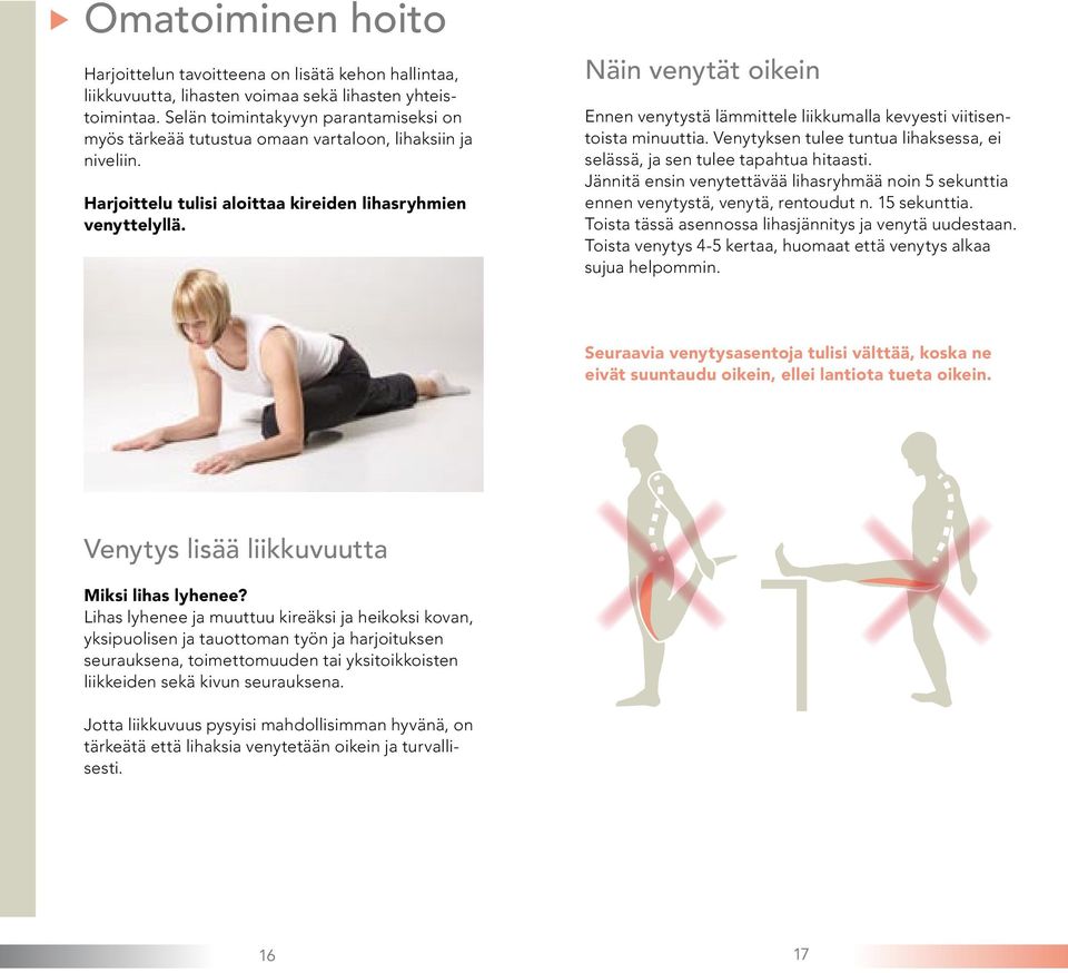 Näin venytät oikein Ennen venytystä lämmittele liikkumalla kevyesti viitisentoista minuuttia. Venytyksen tulee tuntua lihaksessa, ei selässä, ja sen tulee tapahtua hitaasti.