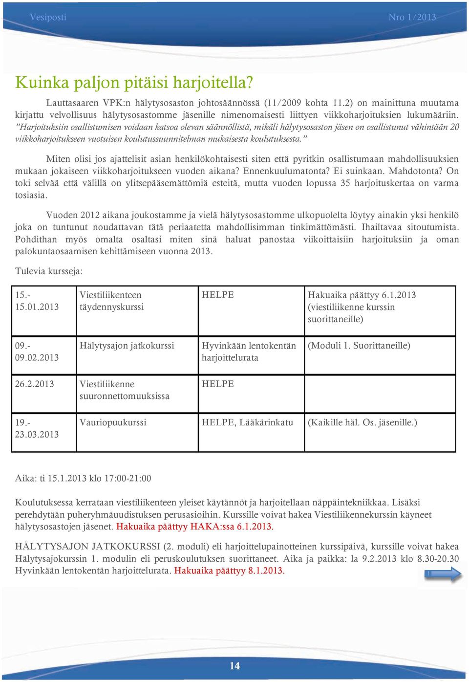 Harjoituksiin osallistumisen voidaan katsoa olevan säännöllistä, mikäli hälytysosaston jäsen on osallistunut vähintään 20 viikkoharjoitukseen vuotuisen koulutussuunnitelman mukaisesta koulutuksesta.