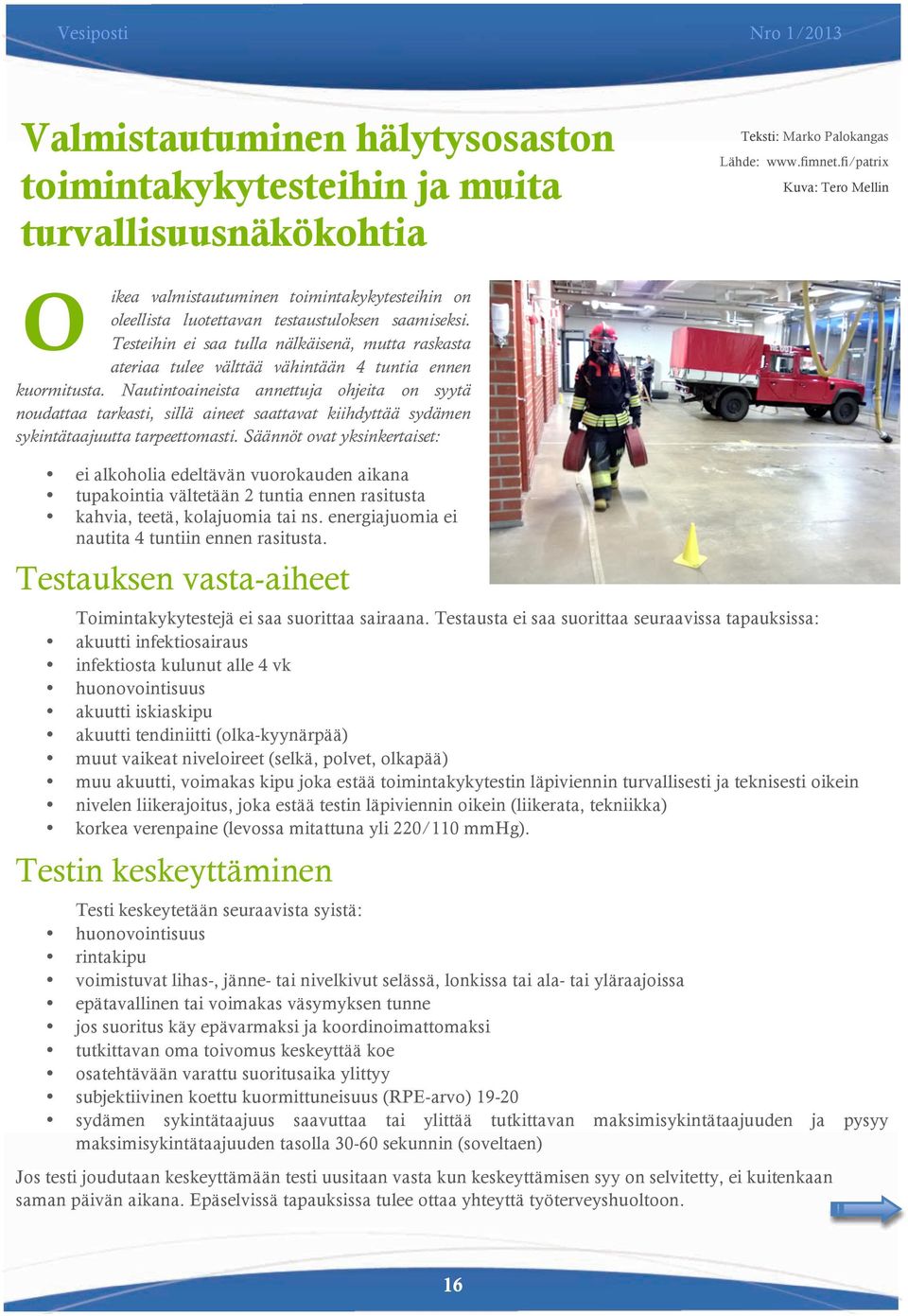 Testeihin ei saa tulla nälkäisenä, mutta raskasta ateriaa tulee välttää vähintään 4 tuntia ennen kuormitusta.