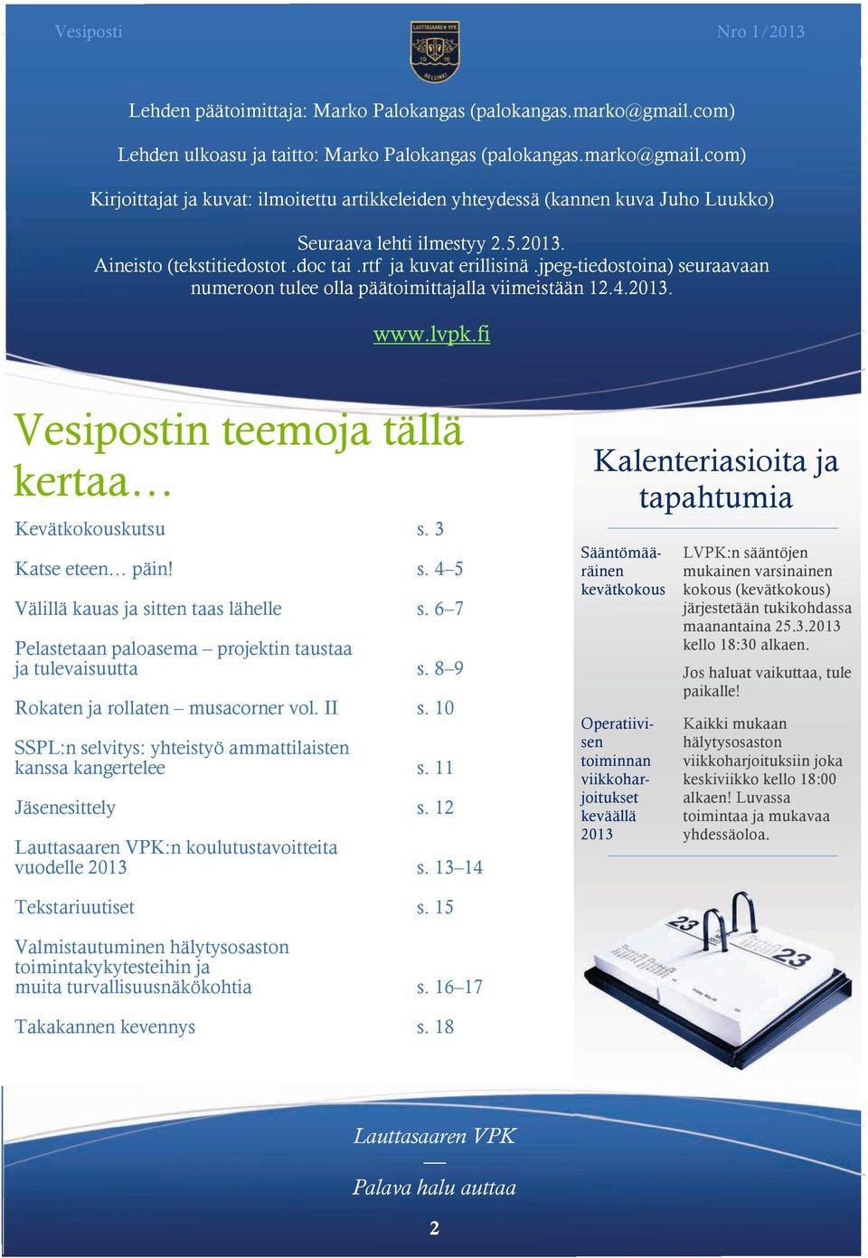 fi Vesipostin teemoja tällä kertaa Kevätkokouskutsu s. 3 Katse eteen päin! s. 4 5 Välillä kauas ja sitten taas lähelle s. 6 7 Pelastetaan paloasema projektin taustaa ja tulevaisuutta s.