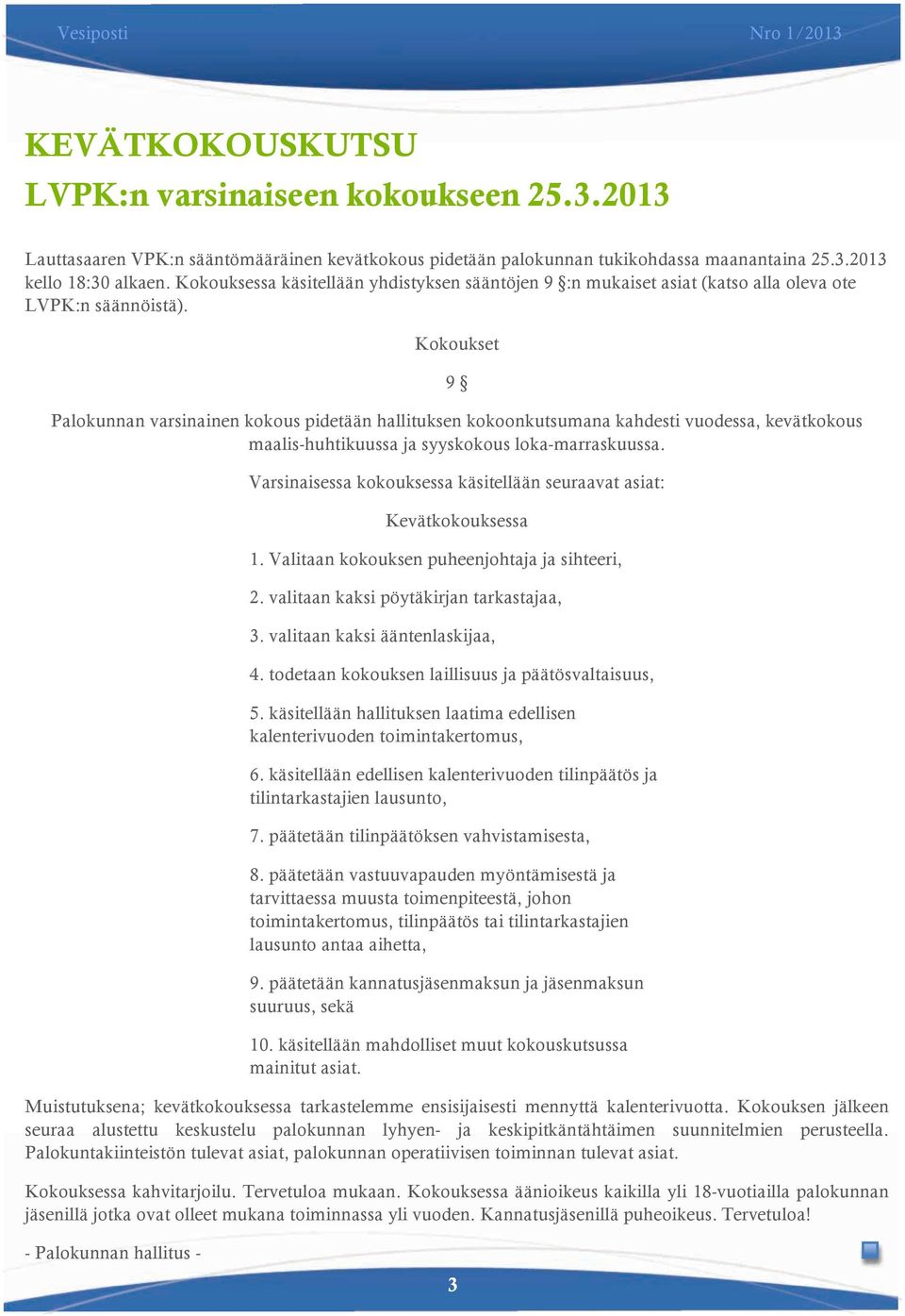 Kokoukset 9 Palokunnan varsinainen kokous pidetään hallituksen kokoonkutsumana kahdesti vuodessa, kevätkokous maalis-huhtikuussa ja syyskokous loka-marraskuussa.