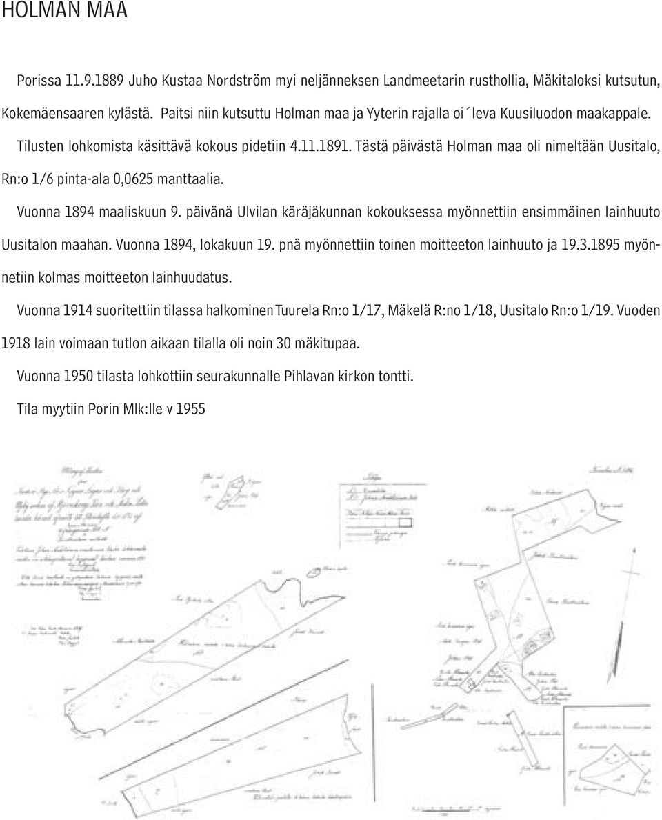 Tästä päivästä Holman maa oli nimeltään Uusitalo, Rn:o 1/6 pinta-ala 0,0625 manttaalia. Vuonna 1894 maaliskuun 9.