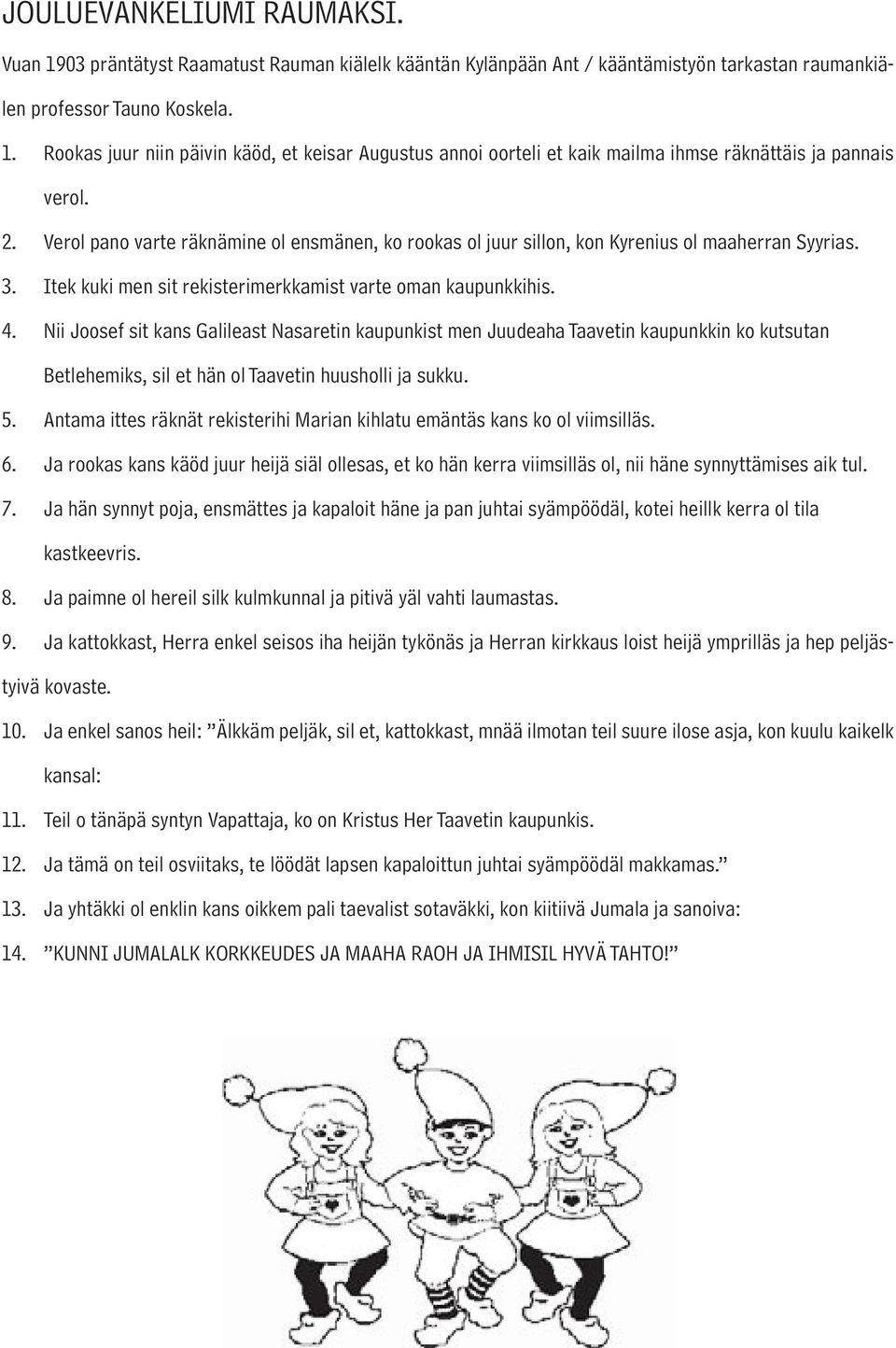 Nii Joosef sit kans Galileast Nasaretin kaupunkist men Juudeaha Taavetin kaupunkkin ko kutsutan Betlehemiks, sil et hän ol Taavetin huusholli ja sukku. 5.