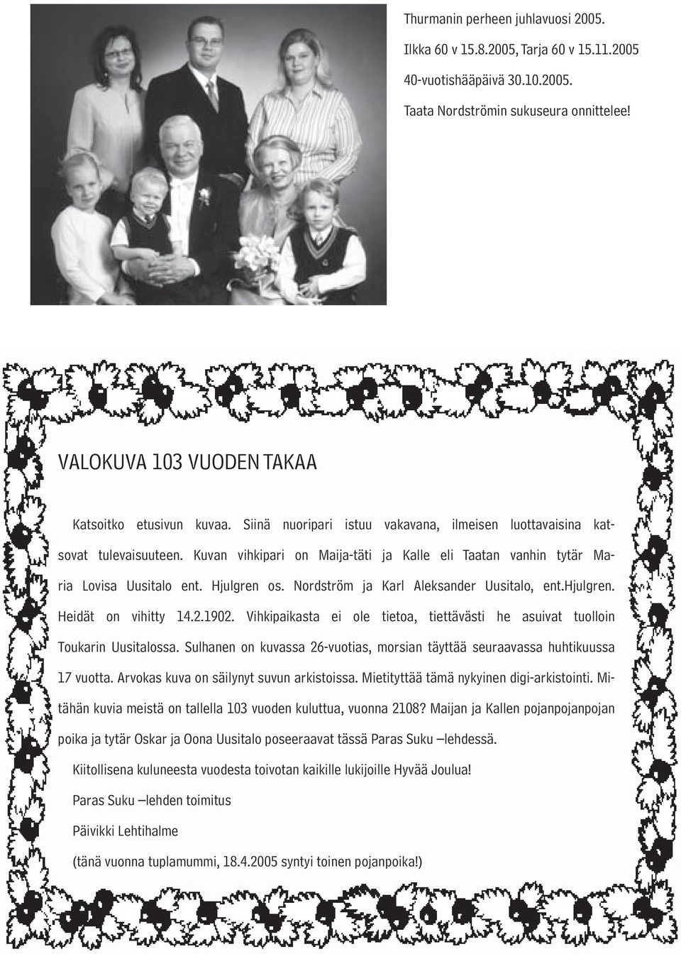 Nordström ja Karl Aleksander Uusitalo, ent.hjulgren. Heidät on vihitty 14.2.1902. Vihkipaikasta ei ole tietoa, tiettävästi he asuivat tuolloin Toukarin Uusitalossa.