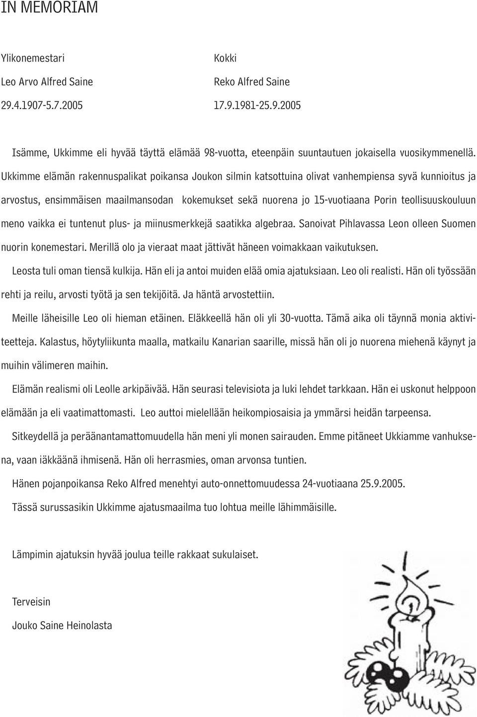 teollisuuskouluun meno vaikka ei tuntenut plus- ja miinusmerkkejä saatikka algebraa. Sanoivat Pihlavassa Leon olleen Suomen nuorin konemestari.