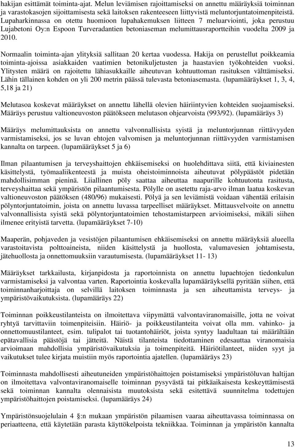 Normaalin toiminta-ajan ylityksiä sallitaan 20 kertaa vuodessa. Hakija on perustellut poikkeamia toiminta-ajoissa asiakkaiden vaatimien betonikuljetusten ja haastavien työkohteiden vuoksi.