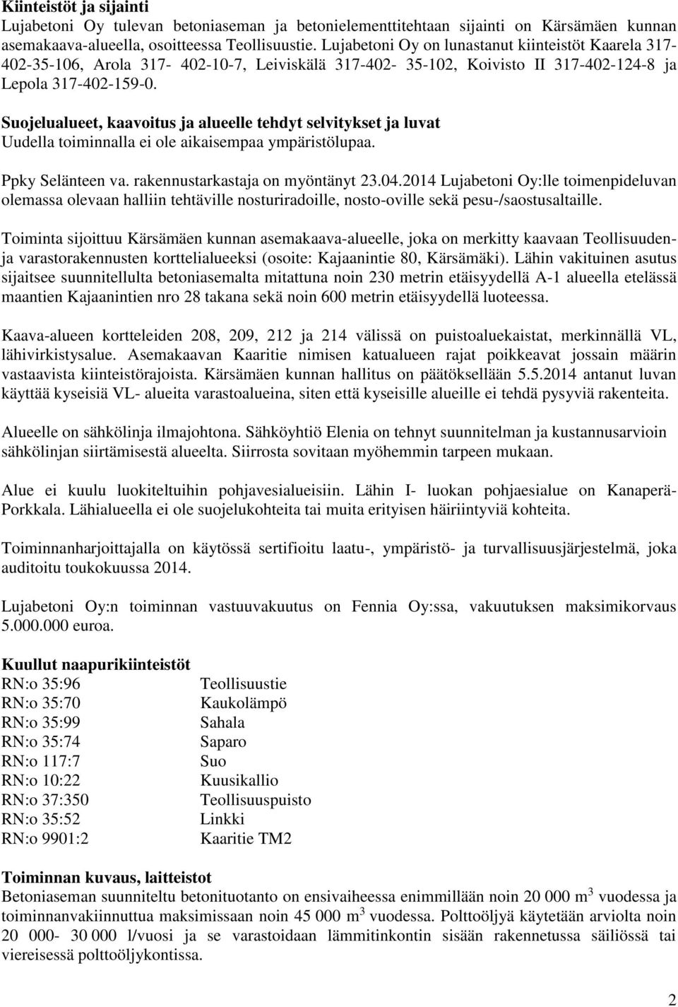 Suojelualueet, kaavoitus ja alueelle tehdyt selvitykset ja luvat Uudella toiminnalla ei ole aikaisempaa ympäristölupaa. Ppky Selänteen va. rakennustarkastaja on myöntänyt 23.04.