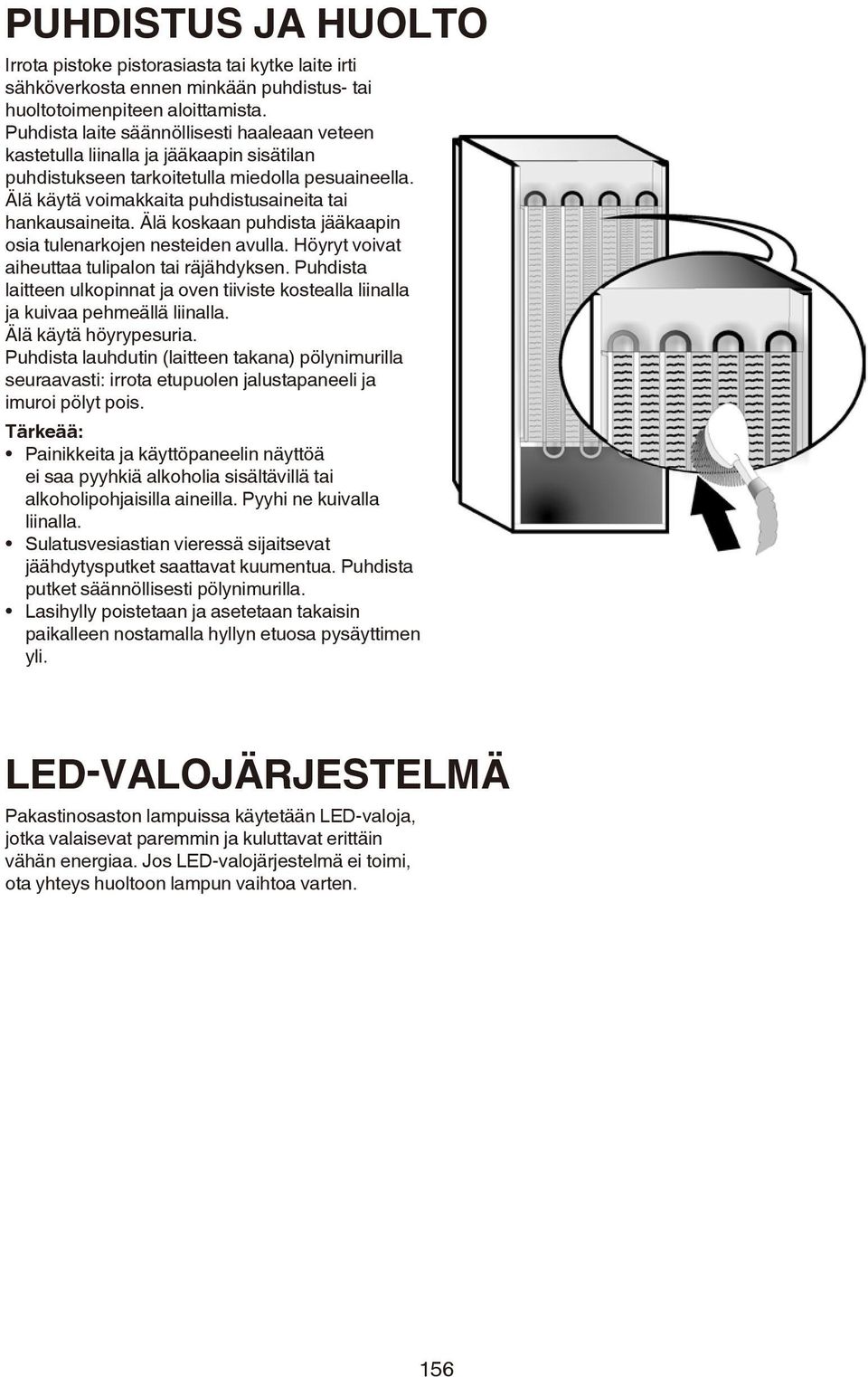 Älä koskaan puhdista jääkaapin osia tulenarkojen nesteiden avulla. Höyryt voivat aiheuttaa tulipalon tai räjähdyksen.