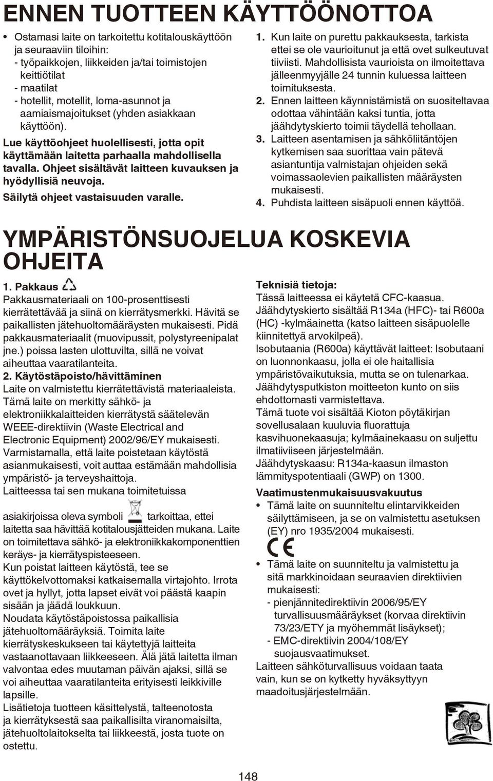 Ohjeet sisältävät laitteen kuvauksen ja hyödyllisiä neuvoja. Säilytä ohjeet vastaisuuden varalle. 1. Pakkaus Pakkausmateriaali on 100-prosenttisesti kierrätettävää ja siinä on kierrätysmerkki.