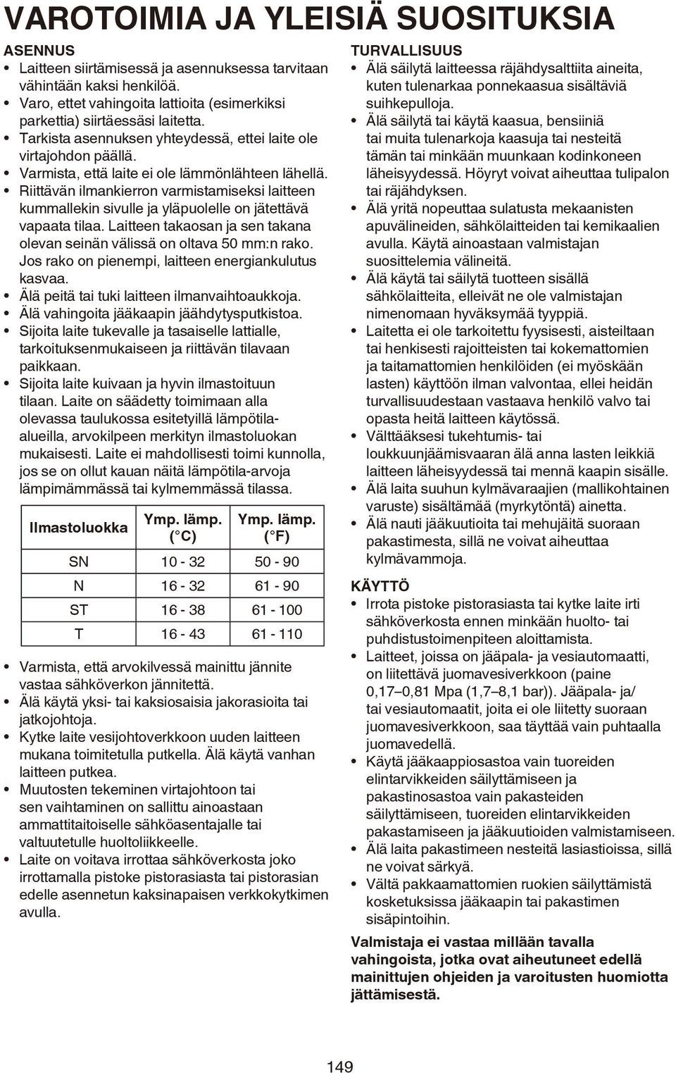 Riittävän ilmankierron varmistamiseksi laitteen kummallekin sivulle ja yläpuolelle on jätettävä vapaata tilaa. Laitteen takaosan ja sen takana olevan seinän välissä on oltava 50 mm:n rako.