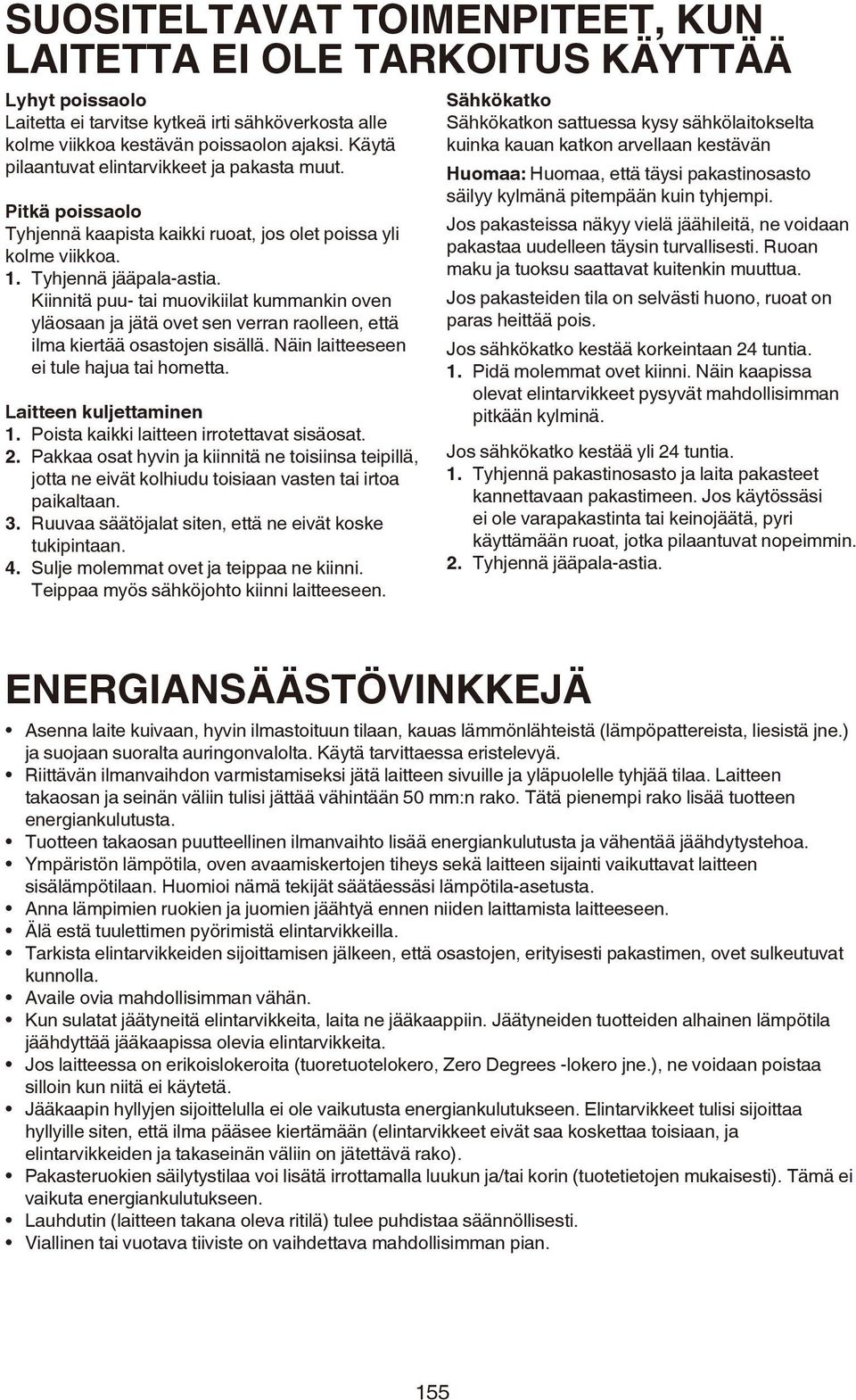 Kiinnitä puu- tai muovikiilat kummankin oven yläosaan ja jätä ovet sen verran raolleen, että ilma kiertää osastojen sisällä. Näin laitteeseen ei tule hajua tai hometta. Laitteen kuljettaminen 1.