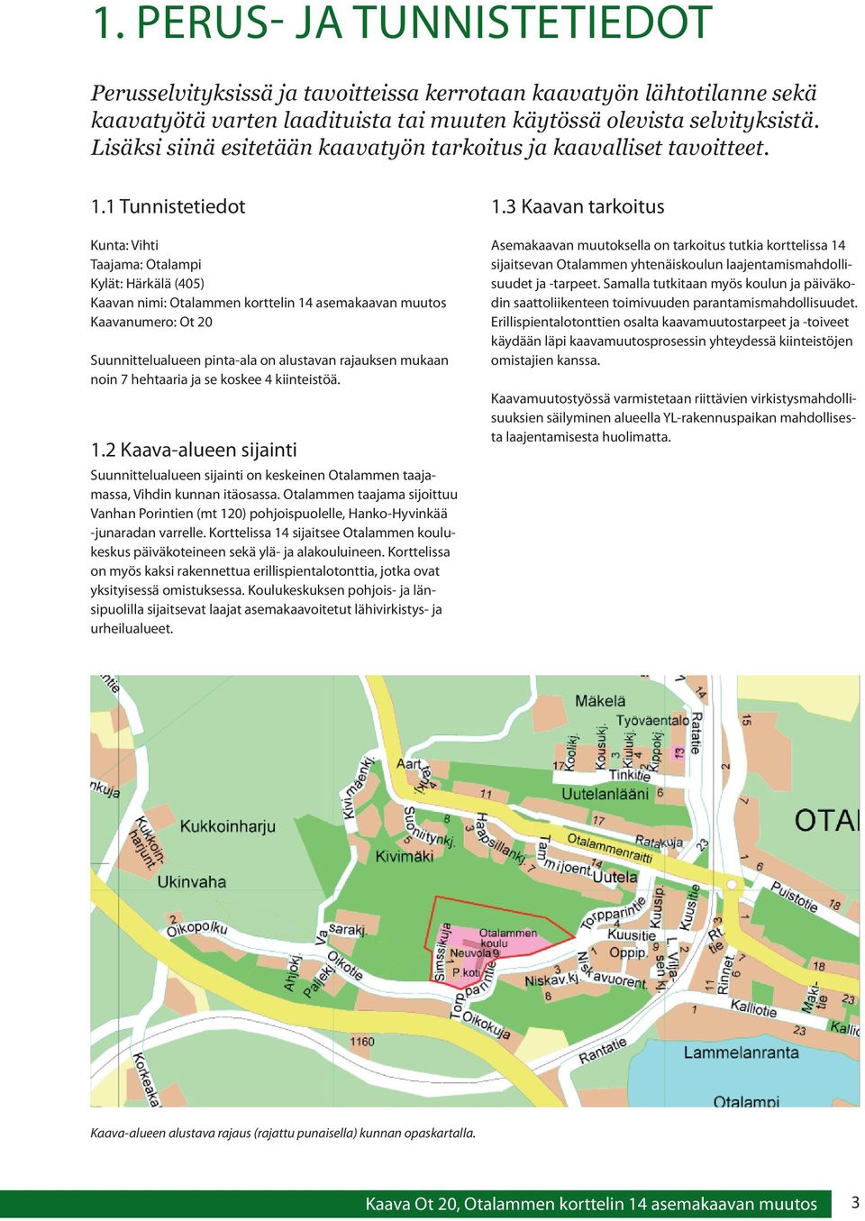 1 Tunnistetiedot Kunta: Vihti Taajama: Otalampi Kylät: Härkälä (405) Kaavan nimi: Otalammen korttelin 14 asemakaavan muutos Kaavanumero: Ot 20 Suunnittelualueen pinta-ala on alustavan rajauksen