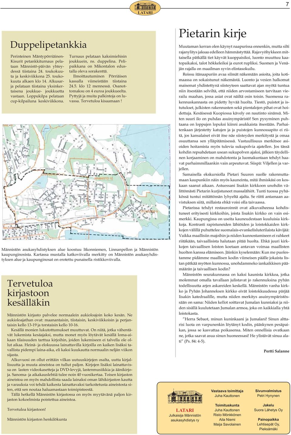 Pelipaikkana on Mikontalon edustalla oleva sorakenttä. Ilmoittautuminen Pörriäisen kassalla viimeistään tiistaina 24.5. klo 12 mennessä. Osanottomaksu on 4 euroa joukkueelta.