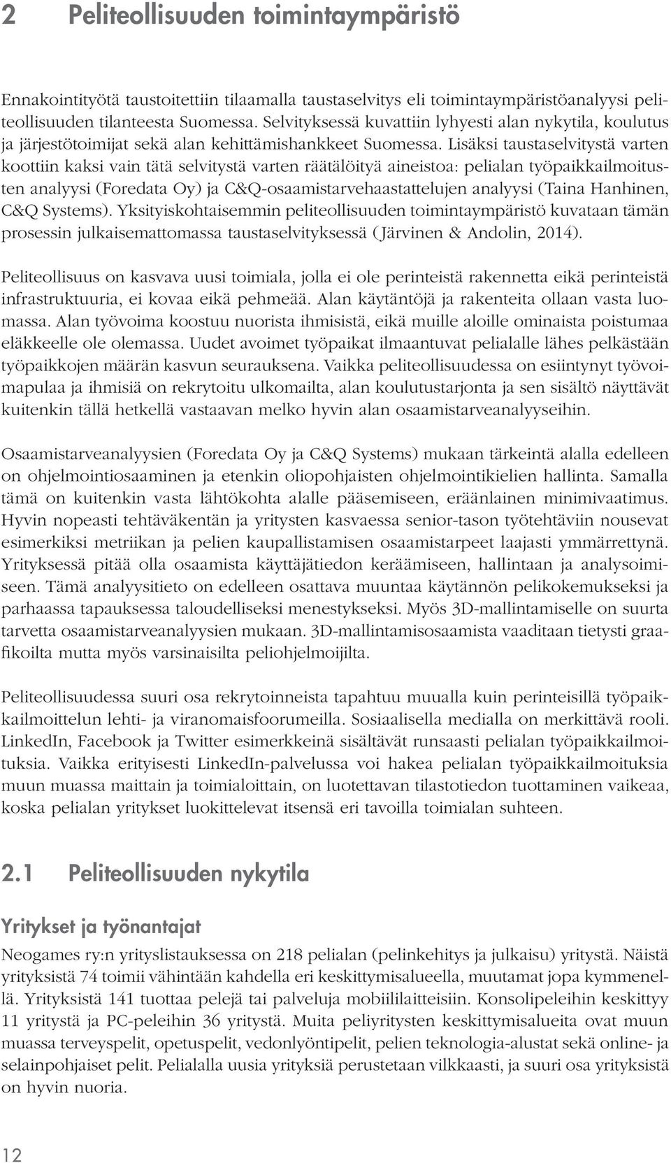 Lisäksi taustaselvitystä varten koottiin kaksi vain tätä selvitystä varten räätälöityä aineistoa: pelialan työpaikkailmoitusten analyysi (Foredata Oy) ja C&Q-osaamistarve haastattelujen analyysi