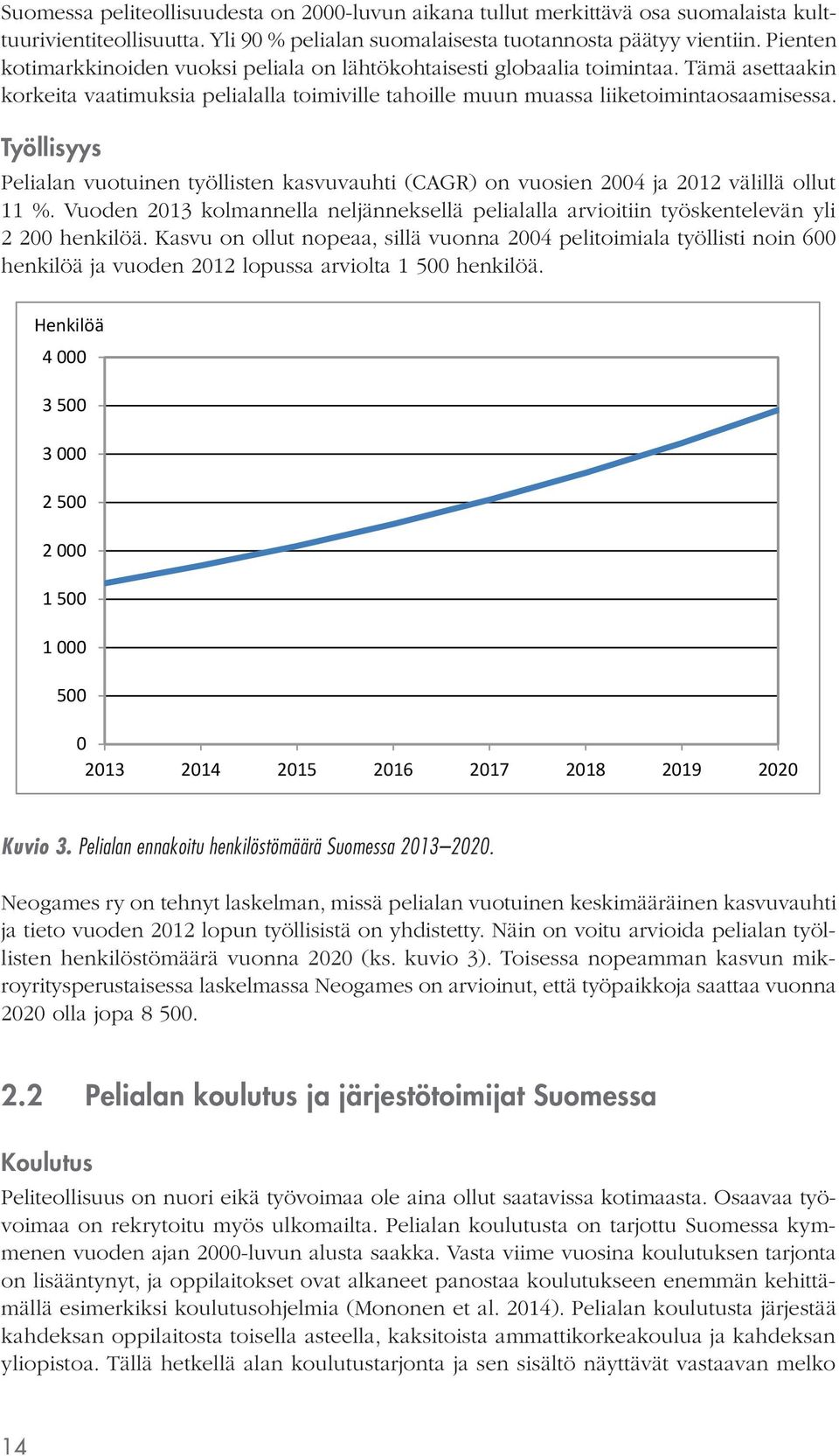 Työllisyys Pelialan vuotuinen työllisten kasvuvauhti (CAGR) on vuosien 2004 ja 2012 välillä ollut 11 %. Vuoden 2013 kolmannella neljänneksellä pelialalla arvioitiin työskentelevän yli 2 200 henkilöä.