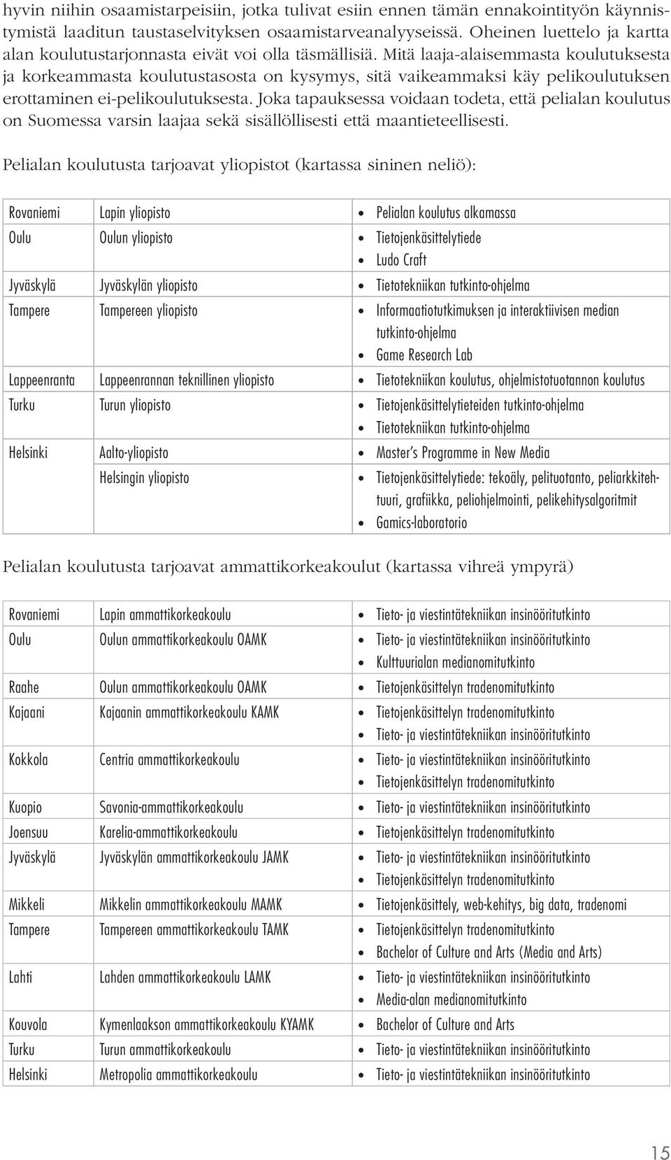 Mitä laaja-alaisemmasta koulutuksesta ja korkeammasta koulutustasosta on kysymys, sitä vaikeammaksi käy pelikoulutuksen erottaminen ei-pelikoulutuksesta.