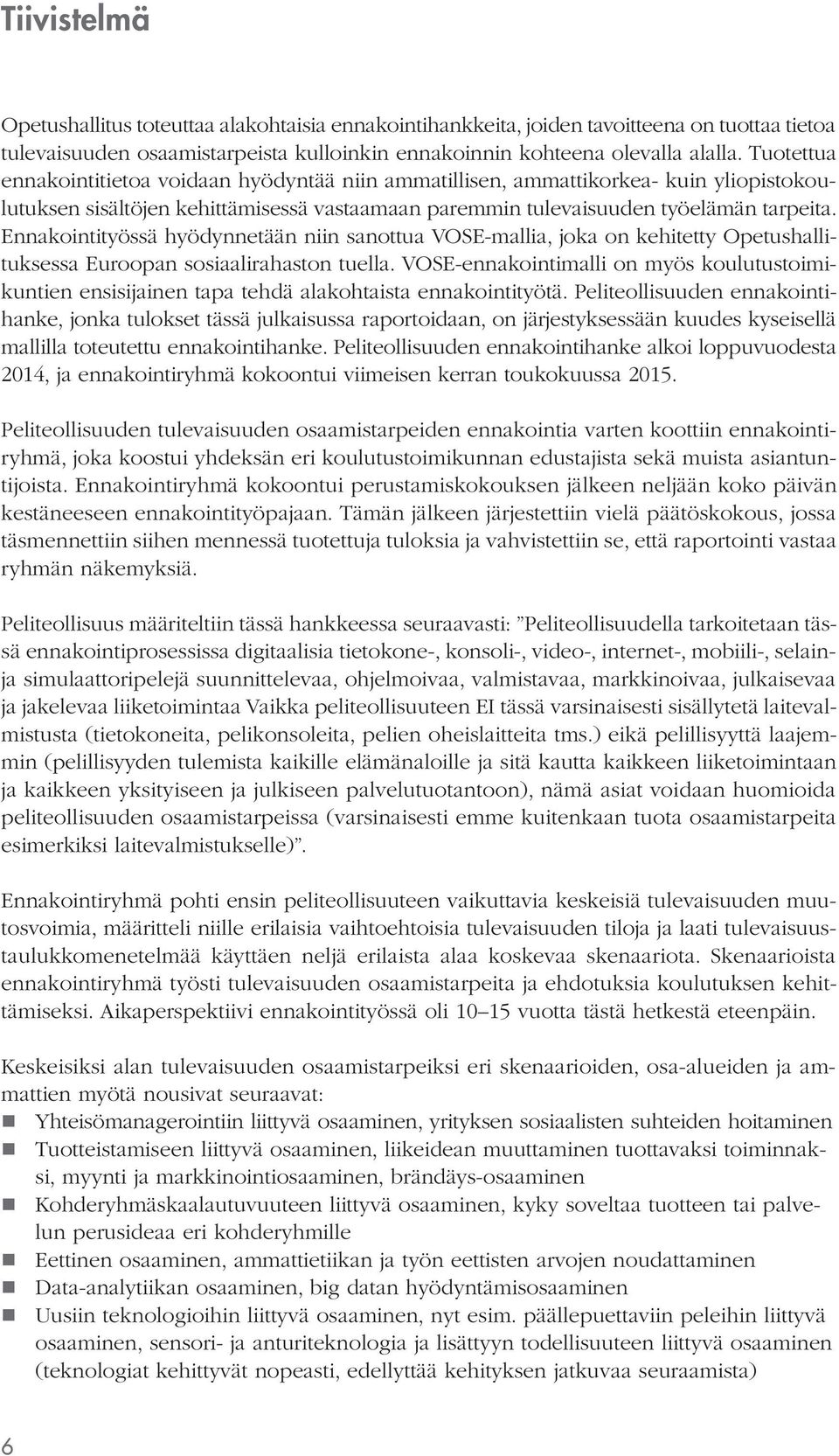 Ennakointityössä hyödynnetään niin sanottua VOSE-mallia, joka on kehitetty Opetushallituksessa Euroopan sosiaalirahaston tuella.