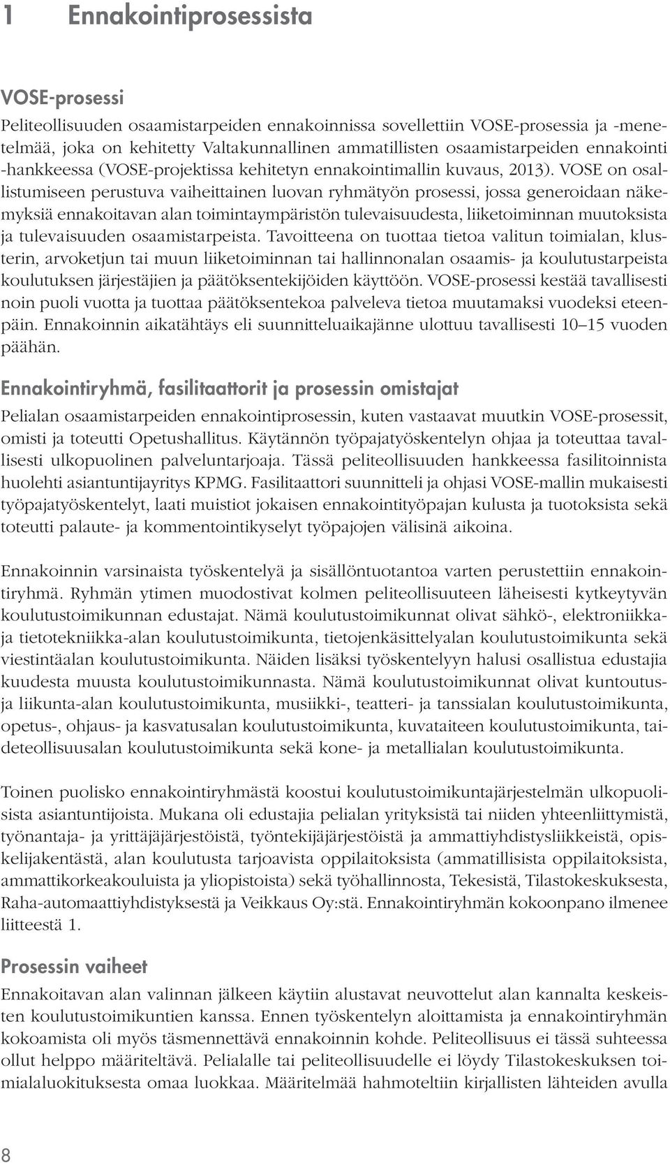 VOSE on osallistumiseen perustuva vaiheittainen luovan ryhmätyön prosessi, jossa generoidaan näkemyksiä ennakoitavan alan toimintaympäristön tulevaisuudesta, liiketoiminnan muutoksista ja