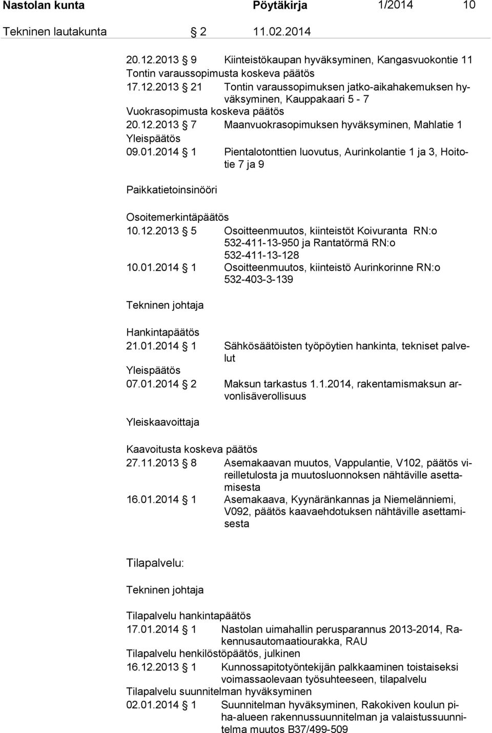 01.2014 1 Osoitteenmuutos, kiinteistö Aurinkorinne RN:o 532-403-3-139 Tekninen johtaja Hankintapäätös 21.01.2014 1 Sähkösäätöisten työpöytien hankinta, tekniset palvelut Yleispäätös 07.01.2014 2 Maksun tarkastus 1.