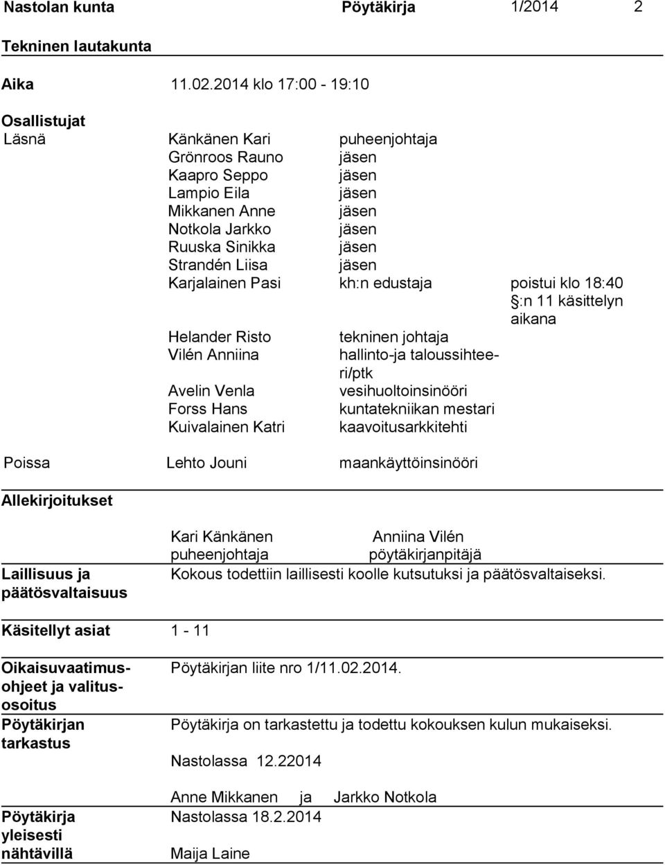 Liisa jäsen Karjalainen Pasi kh:n edustaja poistui klo 18:40 :n 11 käsittelyn aikana Helander Risto tekninen johtaja Vilén Anniina hallinto-ja taloussihteeri/ptk Avelin Venla vesihuoltoinsinööri
