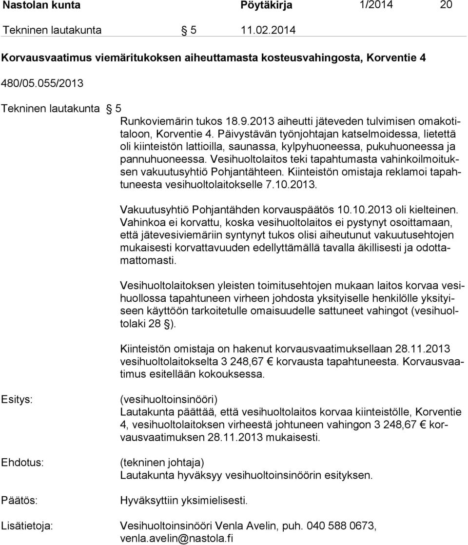 Päivystävän työnjoh tajan katselmoidessa, lietettä oli kiinteistön lattioilla, sau nassa, kylpy huo neessa, puku huo neessa ja pannuhuoneessa.