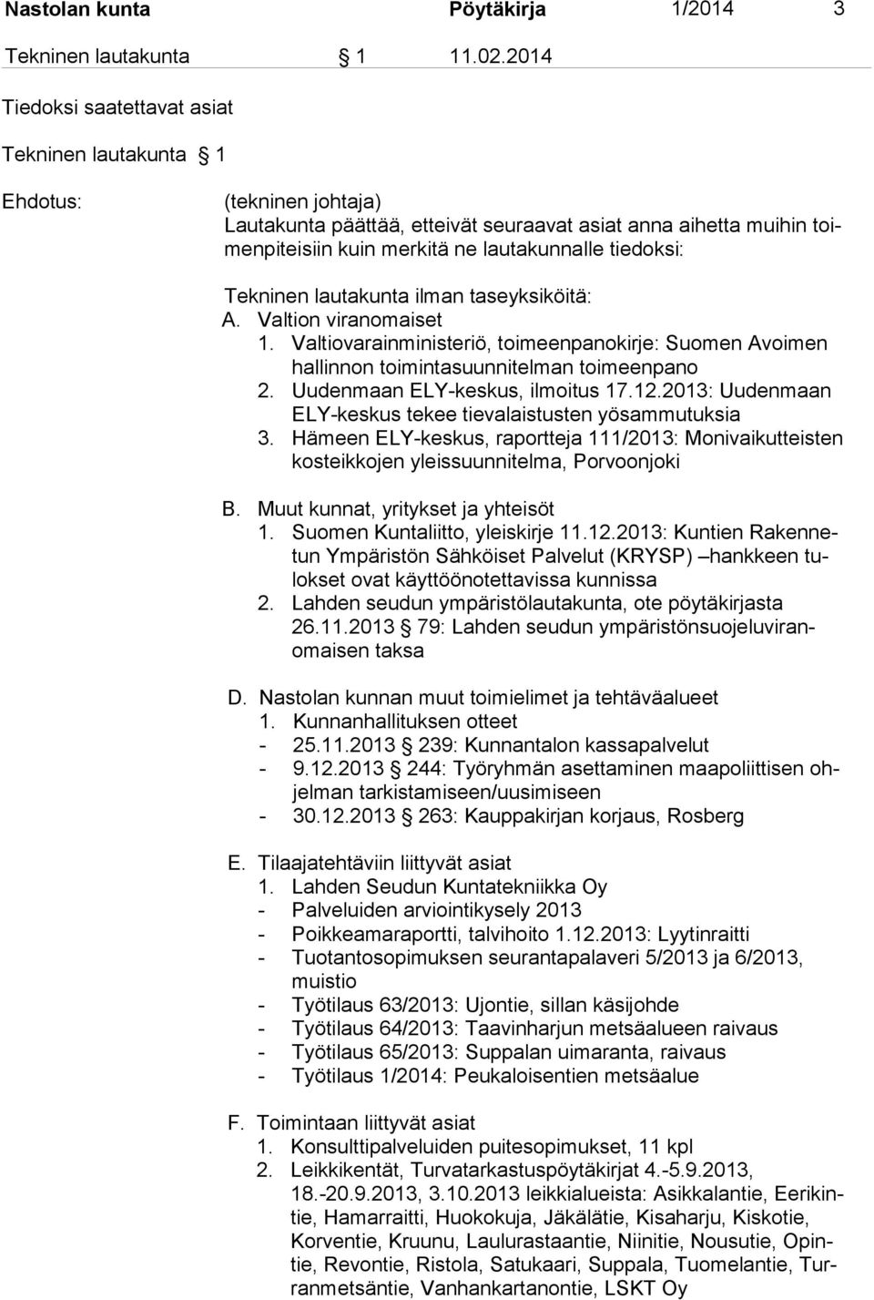 tiedoksi: Tekninen lautakunta ilman taseyksiköitä: A. Valtion viranomaiset 1. Valtiovarainministeriö, toimeenpanokirje: Suomen Avoimen hallinnon toimintasuunnitelman toimeenpano 2.