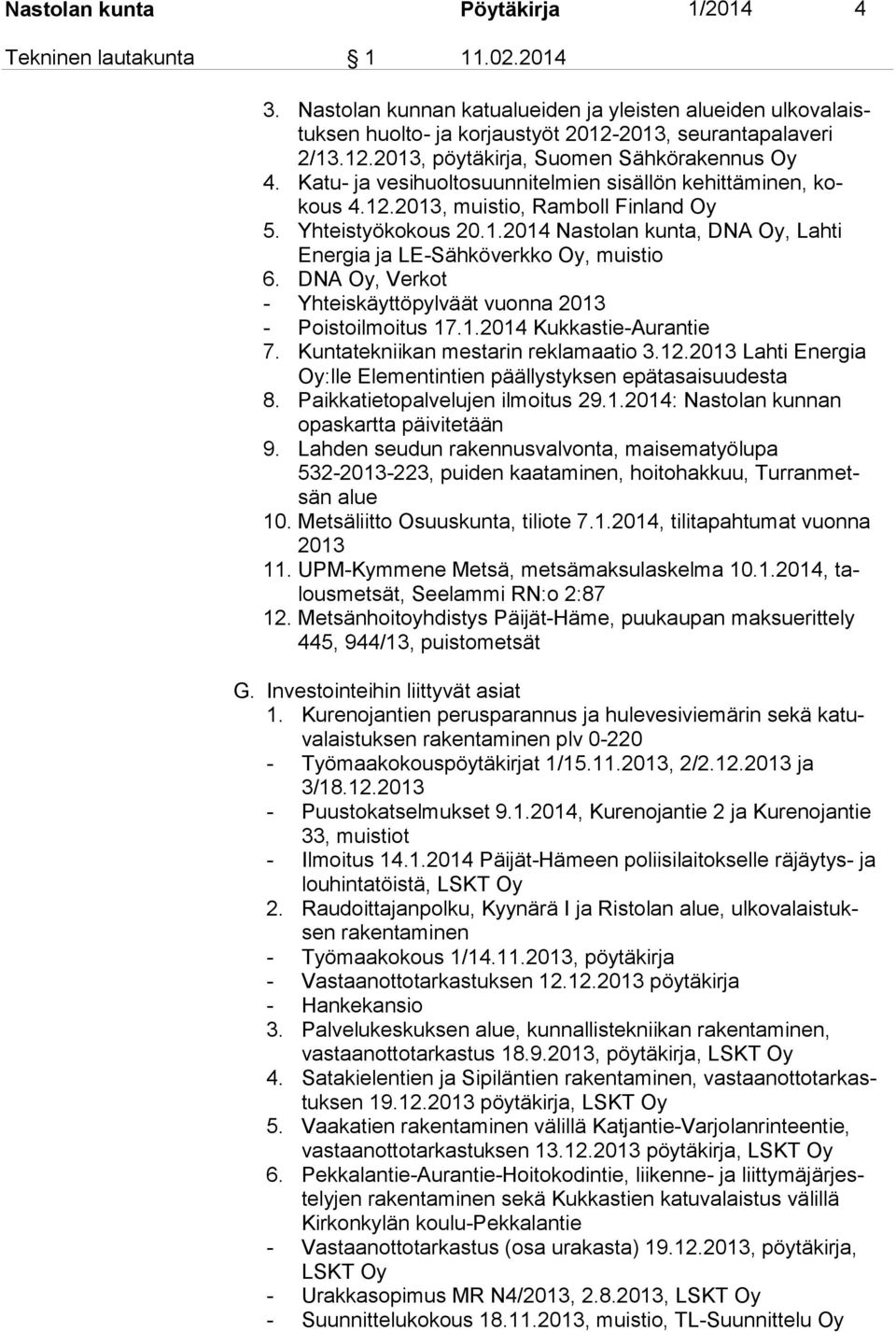 1.2014 Nastolan kunta, DNA Oy, Lahti Energia ja LE-Sähköverkko Oy, muistio 6. DNA Oy, Verkot - Yhteiskäyttöpylväät vuonna 2013 - Poistoilmoitus 17.1.2014 Kukkastie-Aurantie 7.