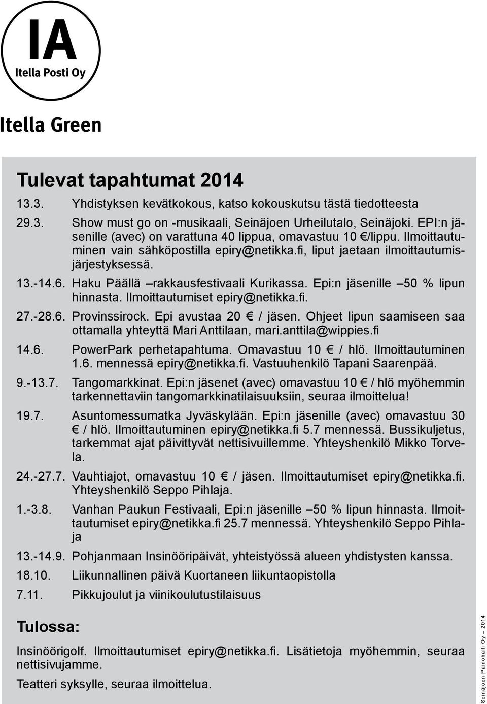 Haku Päällä rakkausfestivaali Kurikassa. Epi:n jäsenille 50 % lipun hinnasta. Ilmoittautumiset epiry@netikka.fi. 27.-28.6. Provinssirock. Epi avustaa 20 / jäsen.