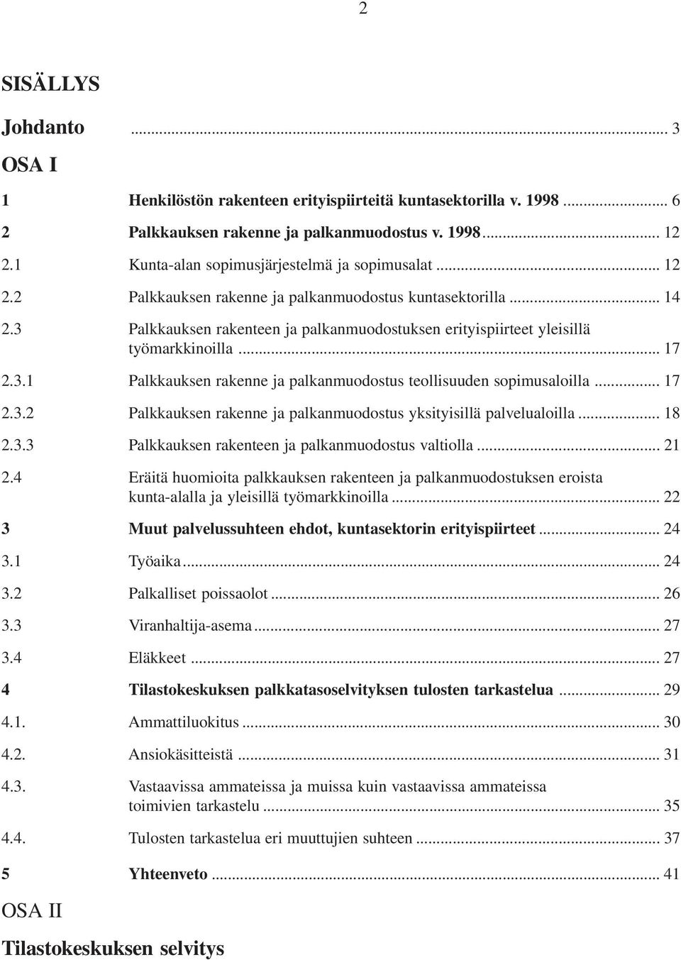 3 Palkkauksen rakenteen ja palkanmuodostuksen erityispiirteet yleisillä työmarkkinoilla... 17 2.3.1 Palkkauksen rakenne ja palkanmuodostus teollisuuden sopimusaloilla... 17 2.3.2 Palkkauksen rakenne ja palkanmuodostus yksityisillä palvelualoilla.