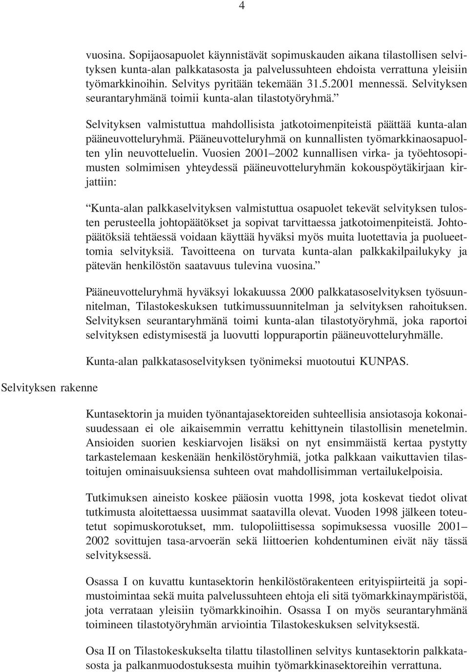 Selvityksen valmistuttua mahdollisista jatkotoimenpiteistä päättää kunta-alan pääneuvotteluryhmä. Pääneuvotteluryhmä on kunnallisten työmarkkinaosapuolten ylin neuvotteluelin.