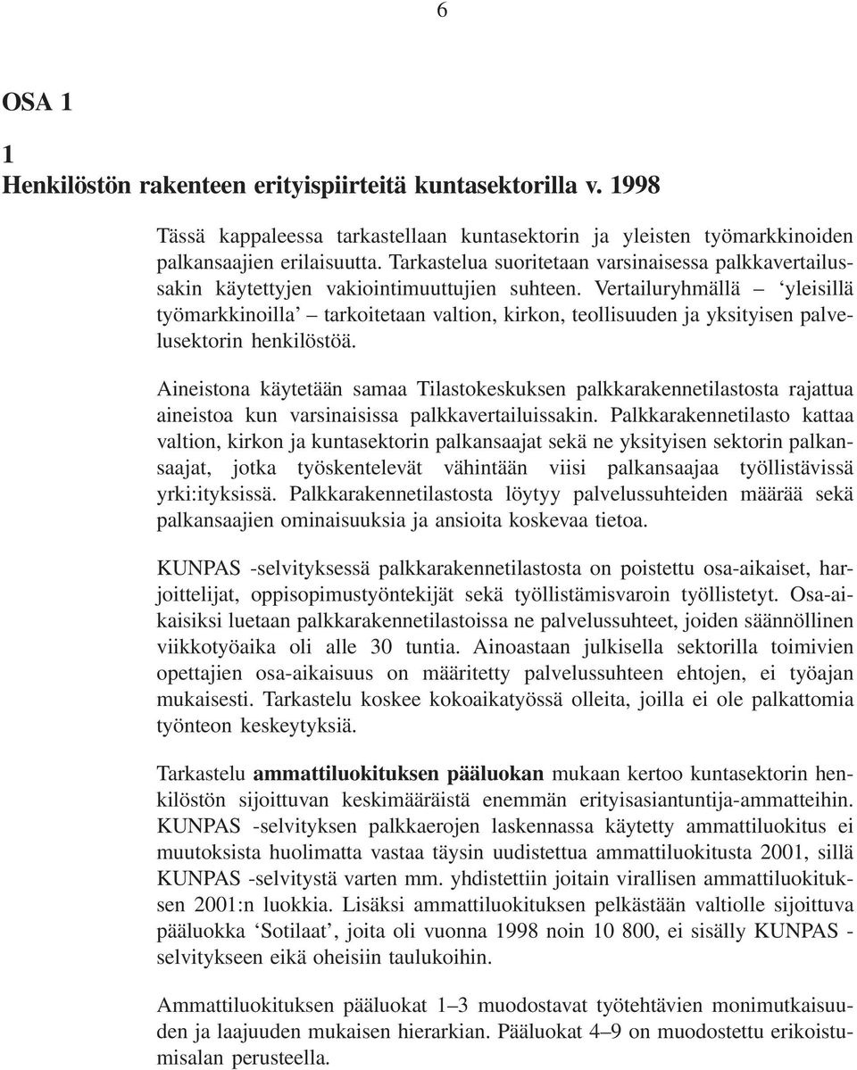 Vertailuryhmällä yleisillä työmarkkinoilla tarkoitetaan valtion, kirkon, teollisuuden ja yksityisen palvelusektorin henkilöstöä.