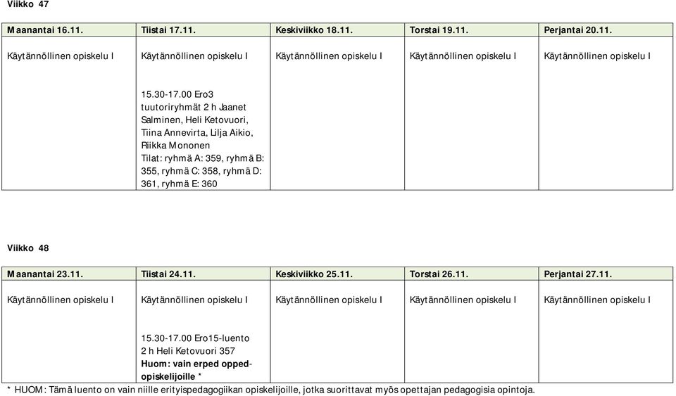 00 Ero3 tuutoriryhmät 2 h Jaanet Salminen, Heli Ketovuori, Tiina Annevirta, Lilja Aikio, Riikka Mononen Tilat: ryhmä A: 359, ryhmä B: 355, ryhmä C: 358, ryhmä D: 361, ryhmä E: 360 Viikko 48 Maanantai