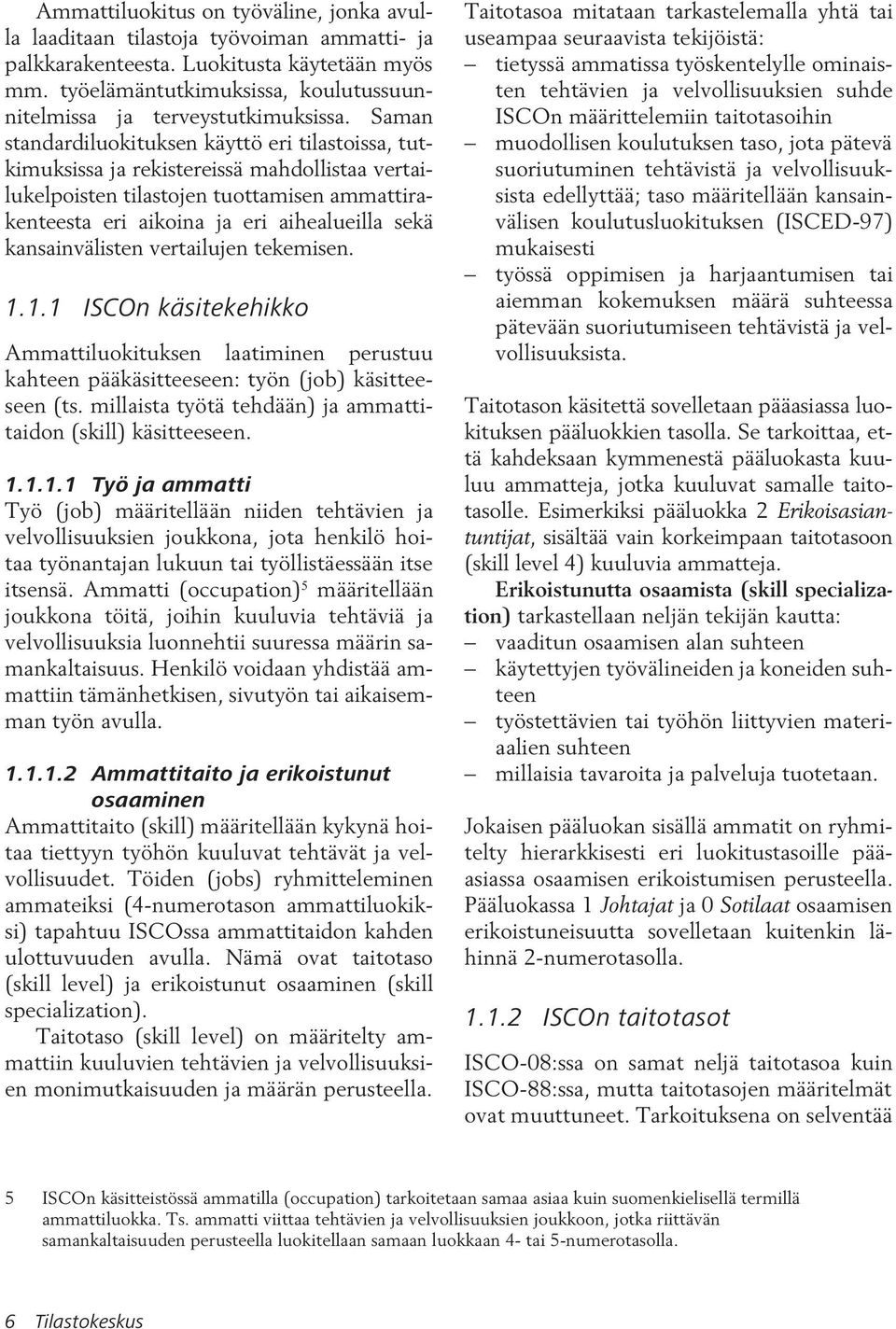 Saman standardiluokituksen käyttö eri tilastoissa, tutkimuksissa ja rekistereissä mahdollistaa vertailukelpoisten tilastojen tuottamisen ammattirakenteesta eri aikoina ja eri aihealueilla sekä