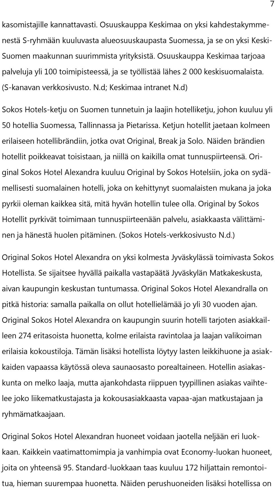 d) Sokos Hotels-ketju on Suomen tunnetuin ja laajin hotelliketju, johon kuuluu yli 50 hotellia Suomessa, Tallinnassa ja Pietarissa.