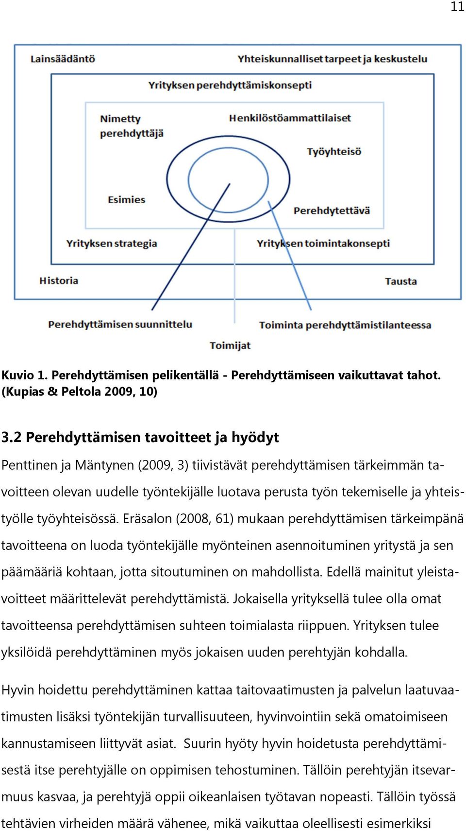 työyhteisössä. Eräsalon (2008, 61) mukaan perehdyttämisen tärkeimpänä tavoitteena on luoda työntekijälle myönteinen asennoituminen yritystä ja sen päämääriä kohtaan, jotta sitoutuminen on mahdollista.